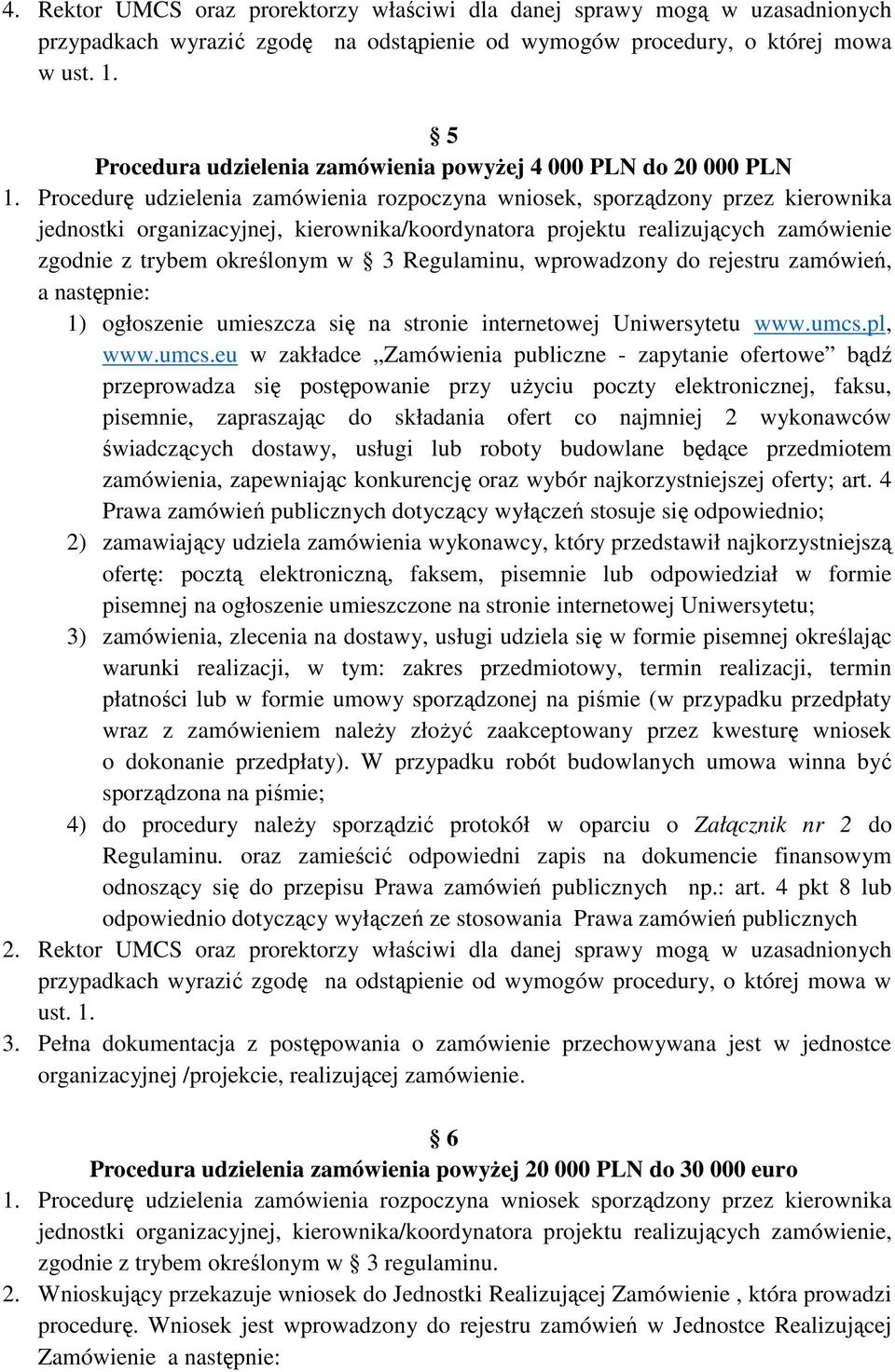 Procedurę udzielenia zamówienia rozpoczyna wniosek, sporządzony przez kierownika jednostki organizacyjnej, kierownika/koordynatora projektu realizujących zamówienie zgodnie z trybem określonym w 3