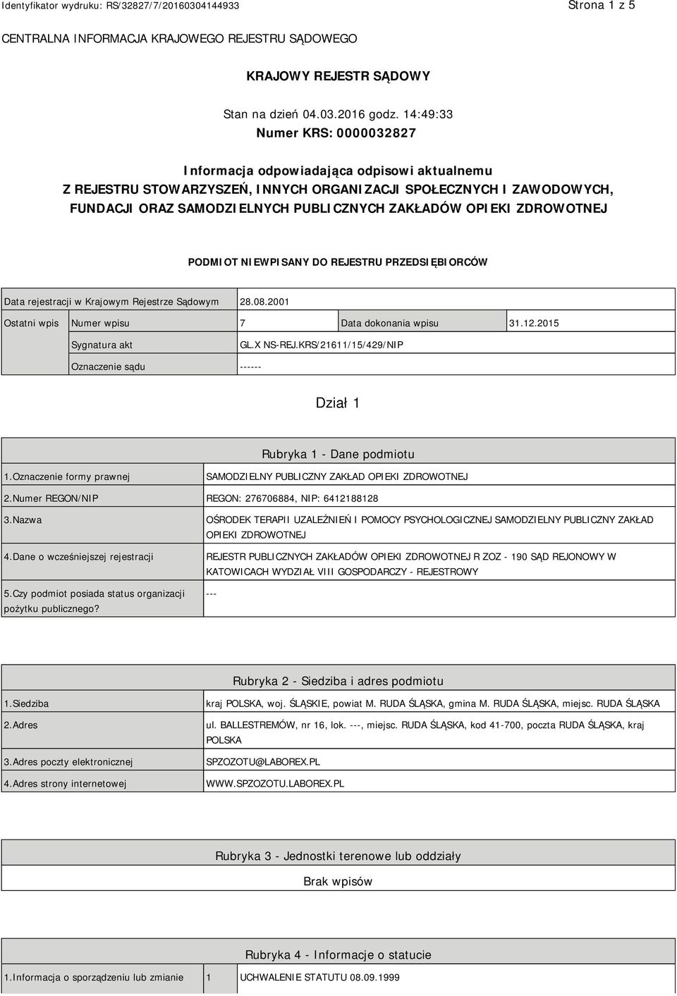 OPIEKI ZDROWOTNEJ PODMIOT NIEWPISANY DO REJESTRU PRZEDSIĘBIORCÓW Data rejestracji w Krajowym Rejestrze Sądowym 28.08.2001 Ostatni wpis Numer wpisu 7 Data dokonania wpisu 31.12.2015 Sygnatura akt GL.
