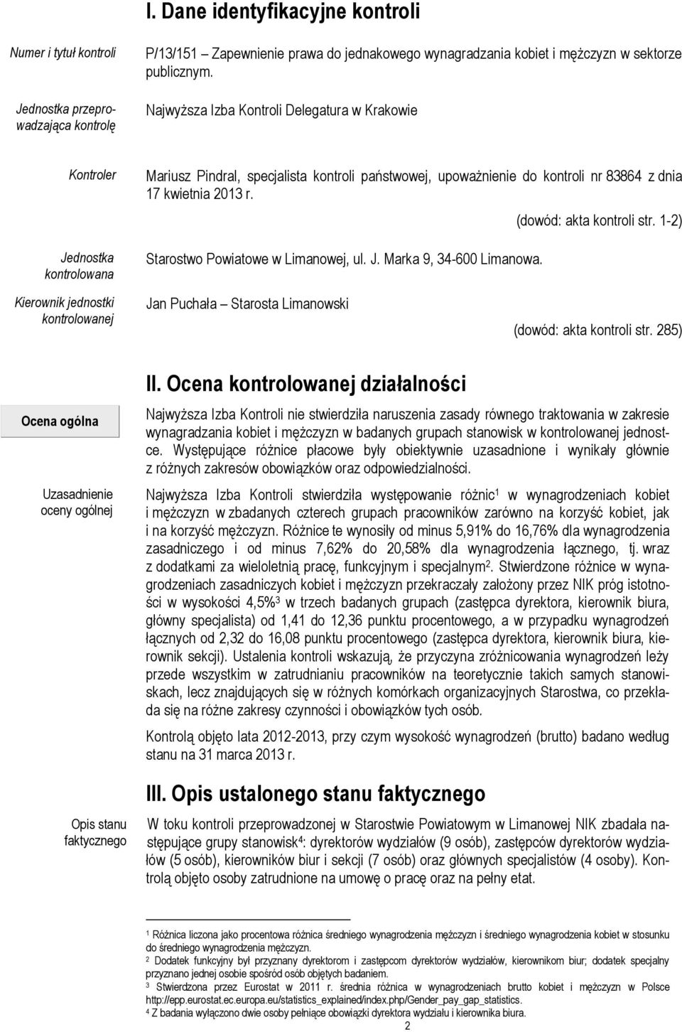 Starostwo Powiatowe w Limanowej, ul. J. Marka 9, 34-600 Limanowa. (dowód: akta kontroli str. 1-2) Kierownik jednostki kontrolowanej Jan Puchała Starosta Limanowski (dowód: akta kontroli str.