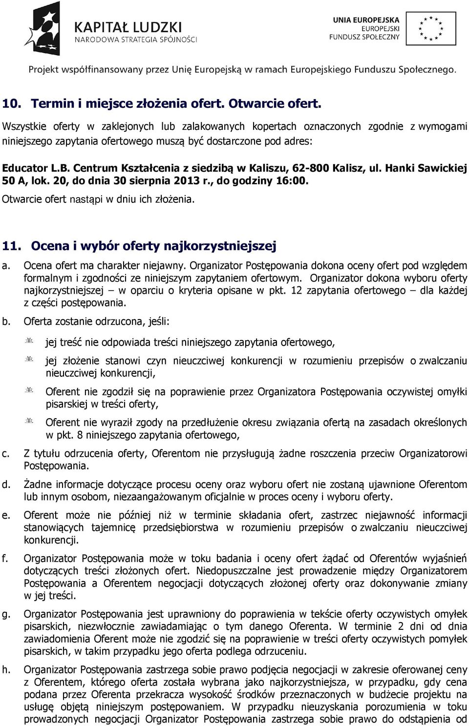 Centrum Kształcenia z siedzibą w Kaliszu, 62-800 Kalisz, ul. Hanki Sawickiej 50 A, lok. 20, do dnia 30 sierpnia 2013 r., do godziny 16:00. Otwarcie ofert nastąpi w dniu ich złożenia. 11.