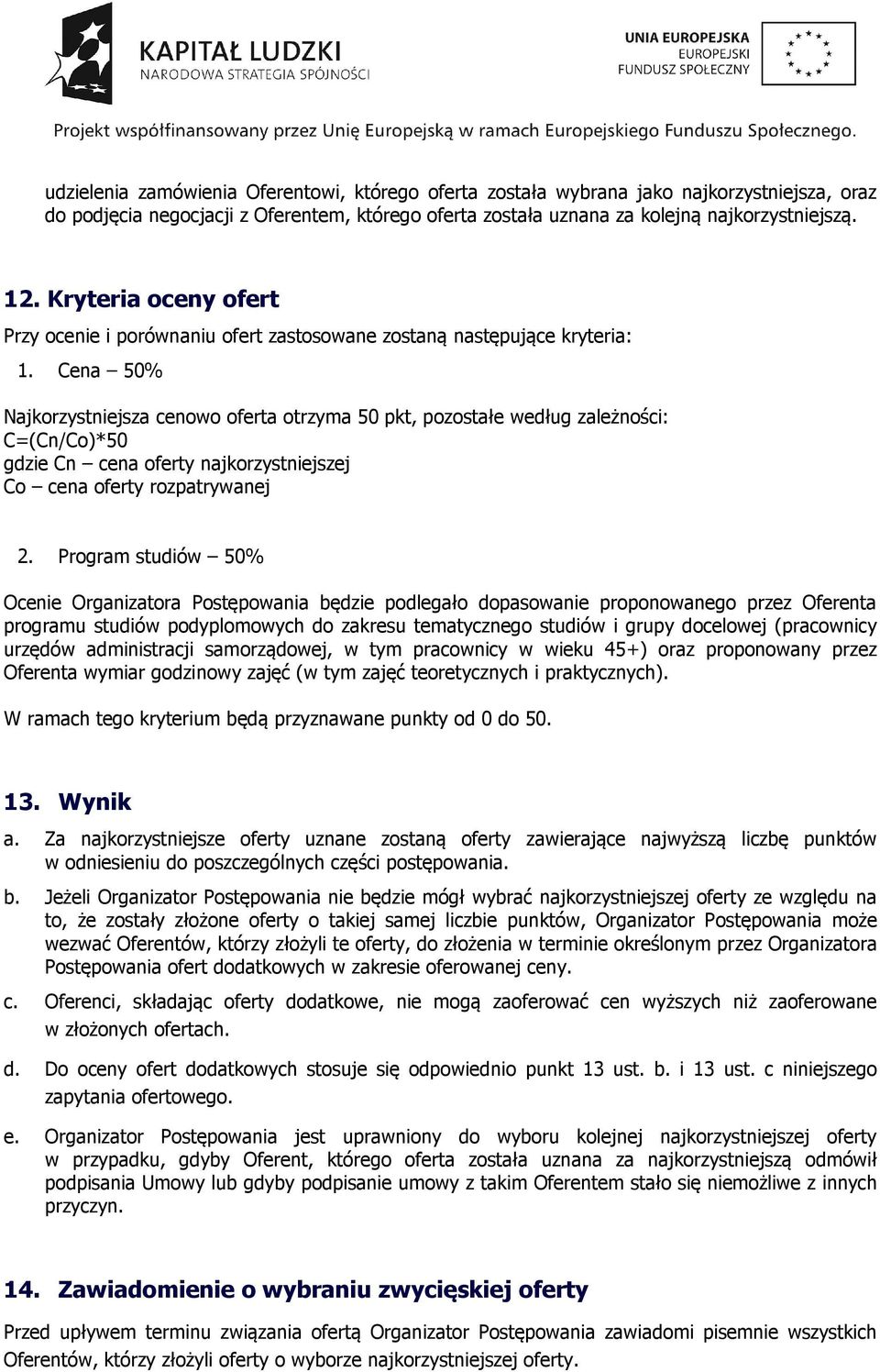 Cena 50% Najkorzystniejsza cenowo oferta otrzyma 50 pkt, pozostałe według zależności: C=(Cn/Co)*50 gdzie Cn cena oferty najkorzystniejszej Co cena oferty rozpatrywanej 2.