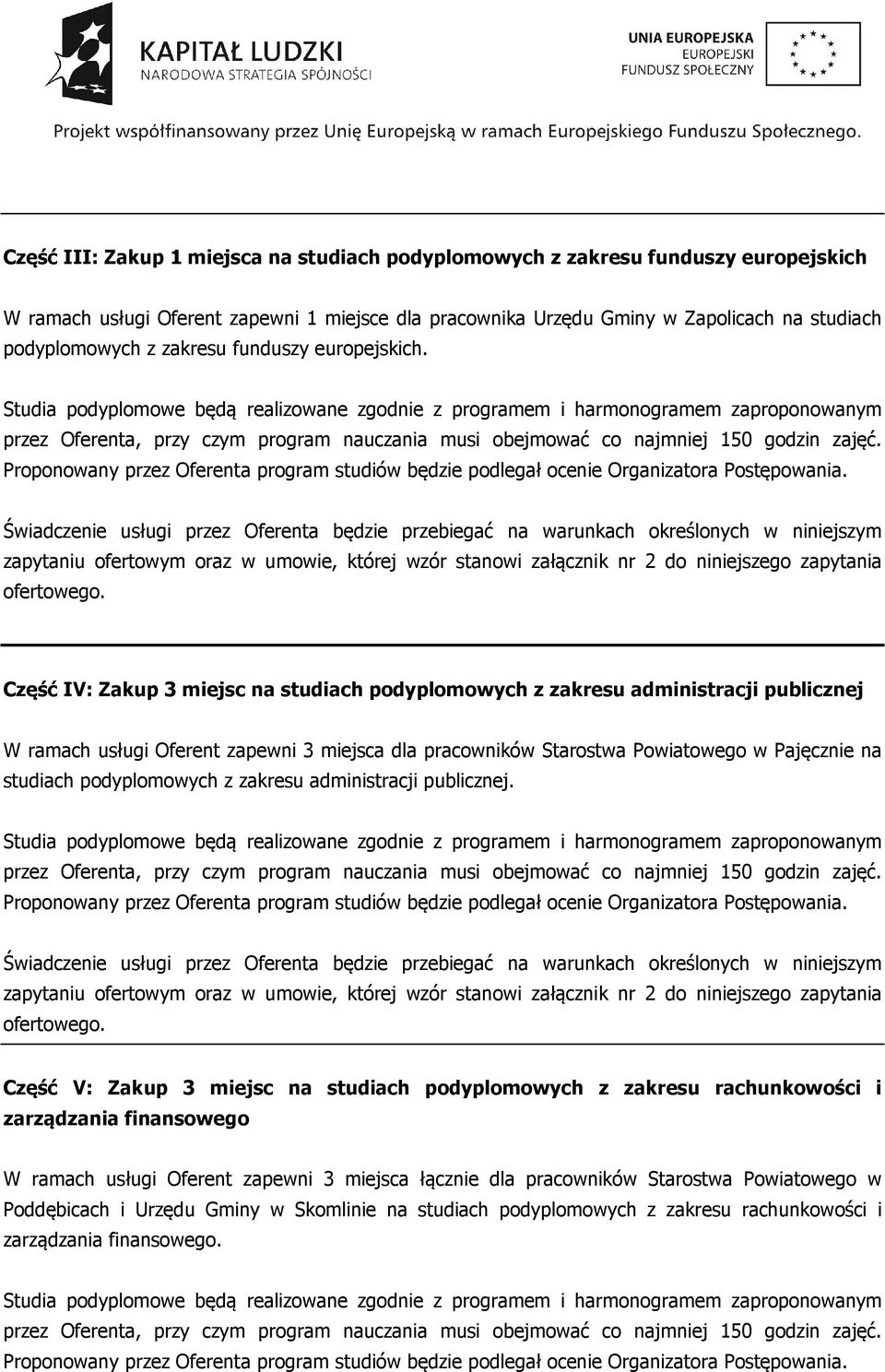 Studia podyplomowe będą realizowane zgodnie z programem i harmonogramem zaproponowanym Świadczenie usługi przez Oferenta będzie przebiegać na warunkach określonych w niniejszym Część IV: Zakup 3