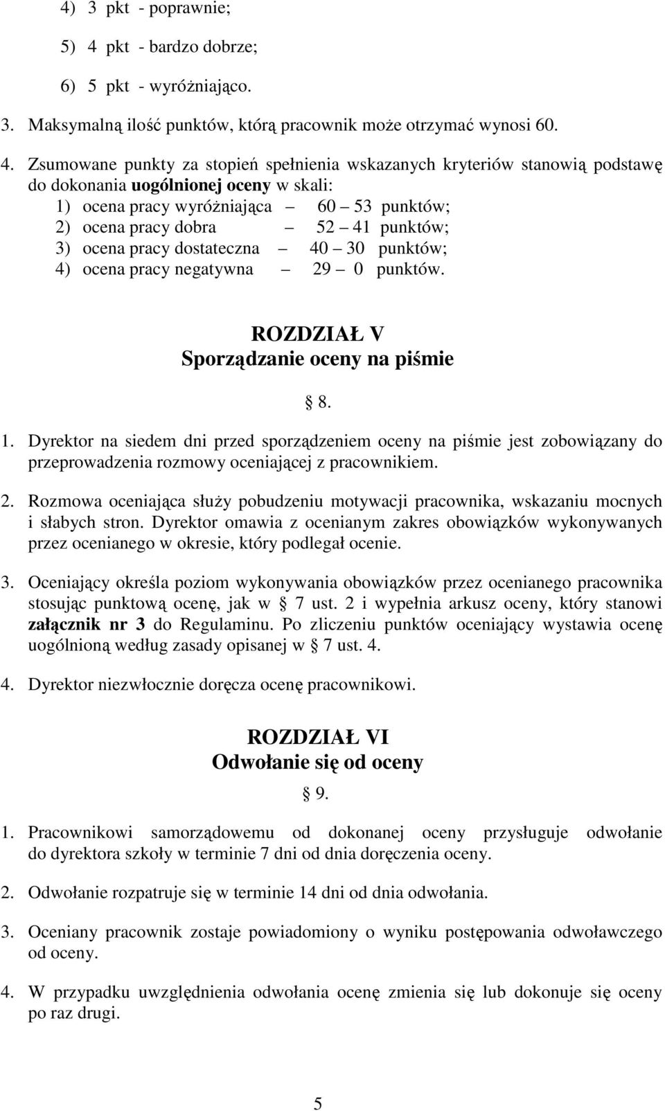 Zsumowane punkty za stopień spełnienia wskazanych kryteriów stanowią podstawę do dokonania uogólnionej oceny w skali: 1) ocena pracy wyróżniająca 60 53 punktów; 2) ocena pracy dobra 52 41 punktów; 3)