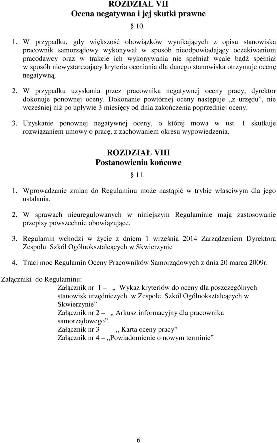 spełniał wcale bądź spełniał w sposób niewystarczający kryteria oceniania dla danego stanowiska otrzymuje ocenę negatywną. 2.