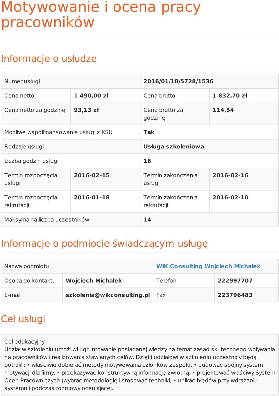 usługi 2016-01-18 Termin zakończenia rekrutacji 2016-02-16 2016-02-10 Maksymalna liczba uczestników 14 Informacje o podmiocie świadczącym usługę Nazwa podmiotu WIK Consulting Wojciech Michałek Osoba