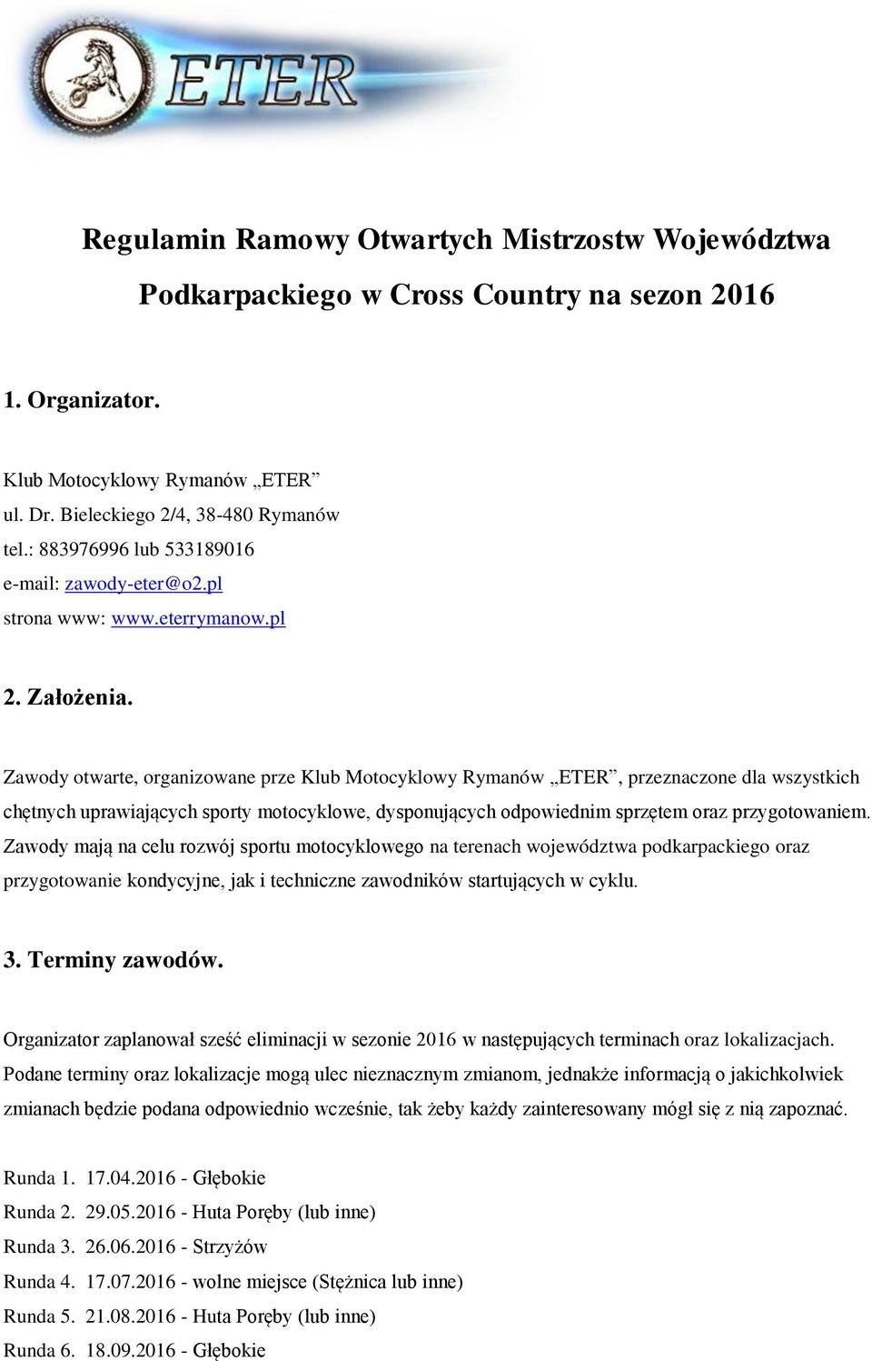 Zawody otwarte, organizowane prze Klub Motocyklowy Rymanów ETER, przeznaczone dla wszystkich chętnych uprawiających sporty motocyklowe, dysponujących odpowiednim sprzętem oraz przygotowaniem.