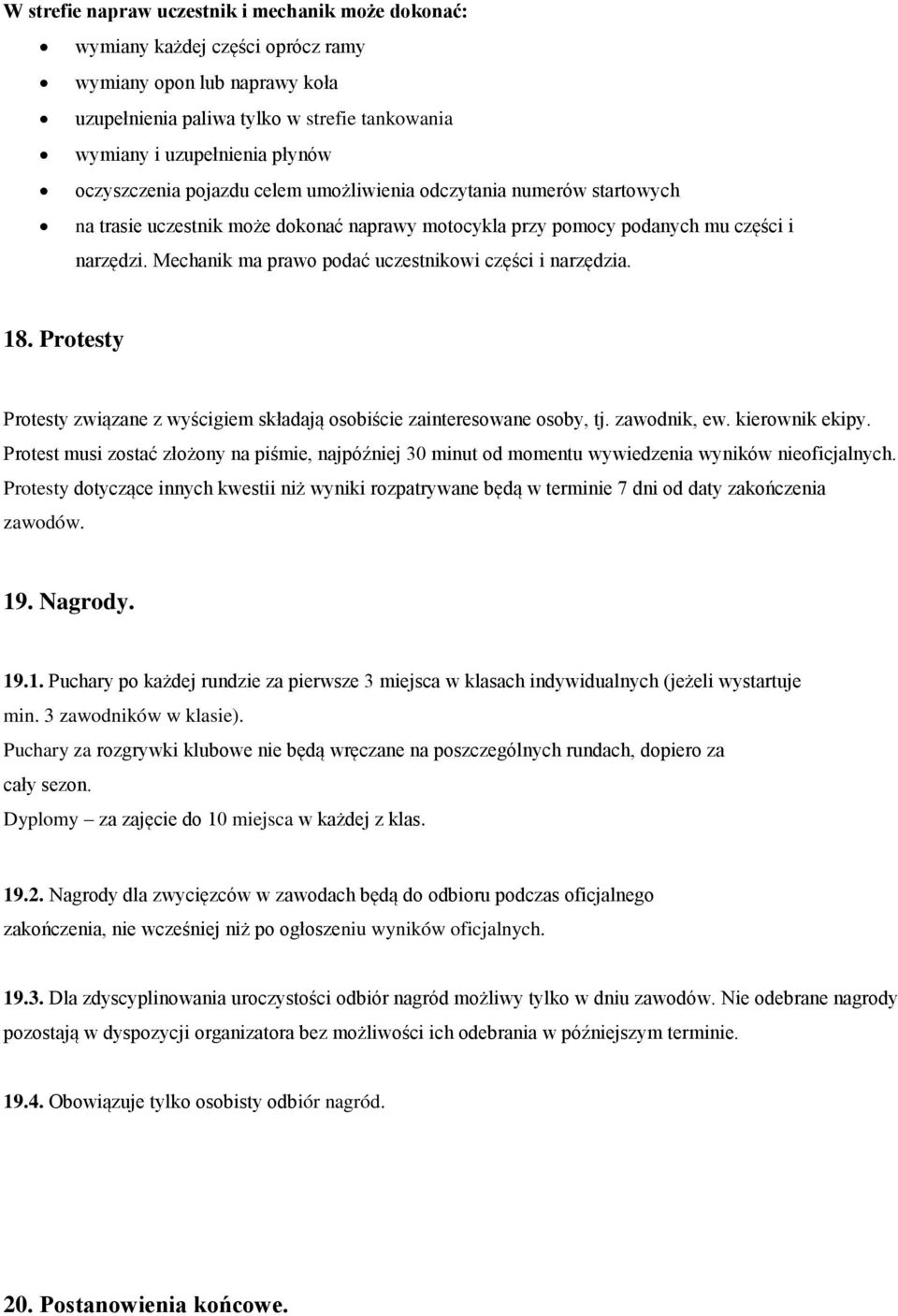 Mechanik ma prawo podać uczestnikowi części i narzędzia. 18. Protesty Protesty związane z wyścigiem składają osobiście zainteresowane osoby, tj. zawodnik, ew. kierownik ekipy.