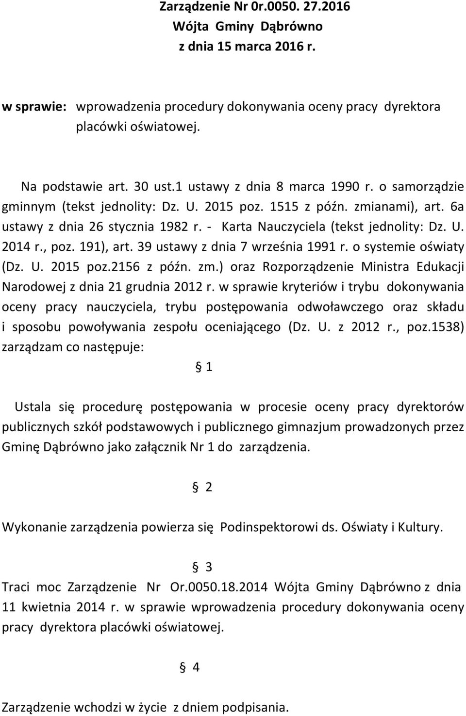 , poz. 191), art. 39 ustawy z dnia 7 września 1991 r. o systemie oświaty (Dz. U. 2015 poz.2156 z późn. zm.) oraz Rozporządzenie Ministra Edukacji Narodowej z dnia 21 grudnia 2012 r.