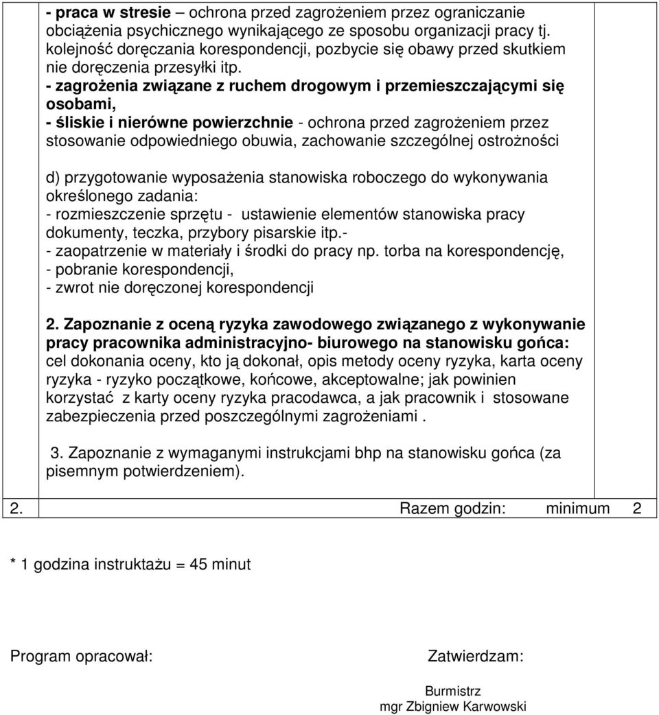 - zagroŝenia związane z ruchem drogowym i przemieszczającymi się osobami, - śliskie i nierówne powierzchnie - ochrona przed zagroŝeniem przez stosowanie odpowiedniego obuwia, zachowanie szczególnej