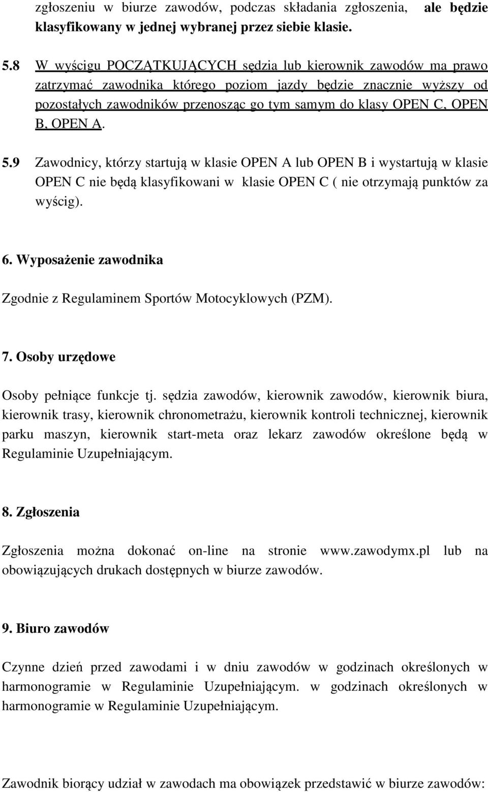 OPEN B, OPEN A. 5.9 Zawodnicy, którzy startują w klasie OPEN A lub OPEN B i wystartują w klasie OPEN C nie będą klasyfikowani w klasie OPEN C ( nie otrzymają punktów za wyścig). 6.