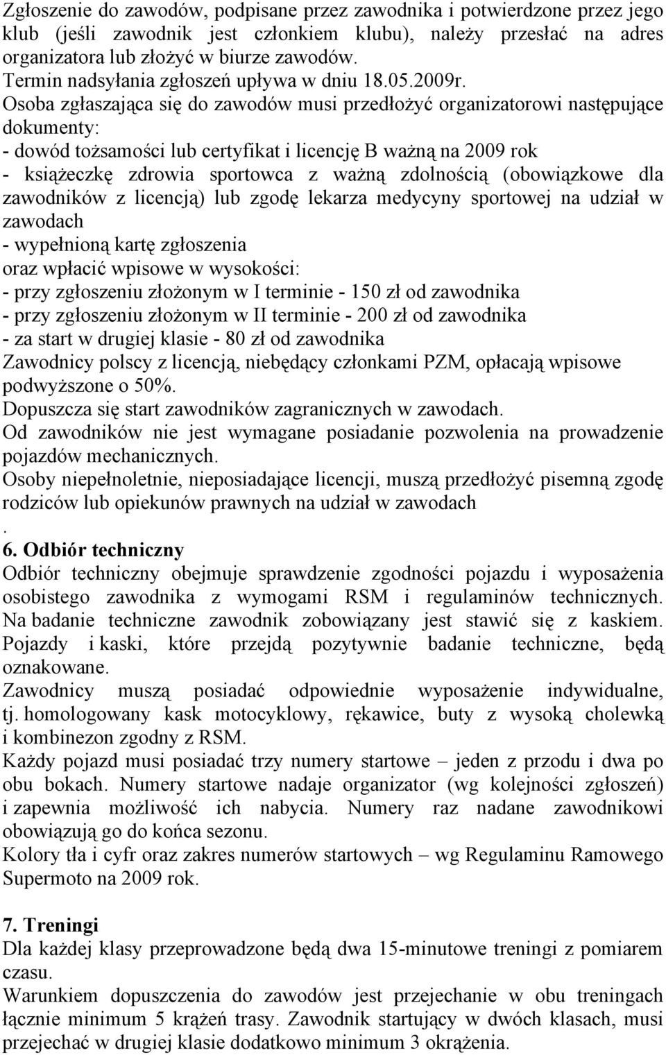 Osoba zgłaszająca się do zawodów musi przedłożyć organizatorowi następujące dokumenty: - dowód tożsamości lub certyfikat i licencję B ważną na 2009 rok - książeczkę zdrowia sportowca z ważną