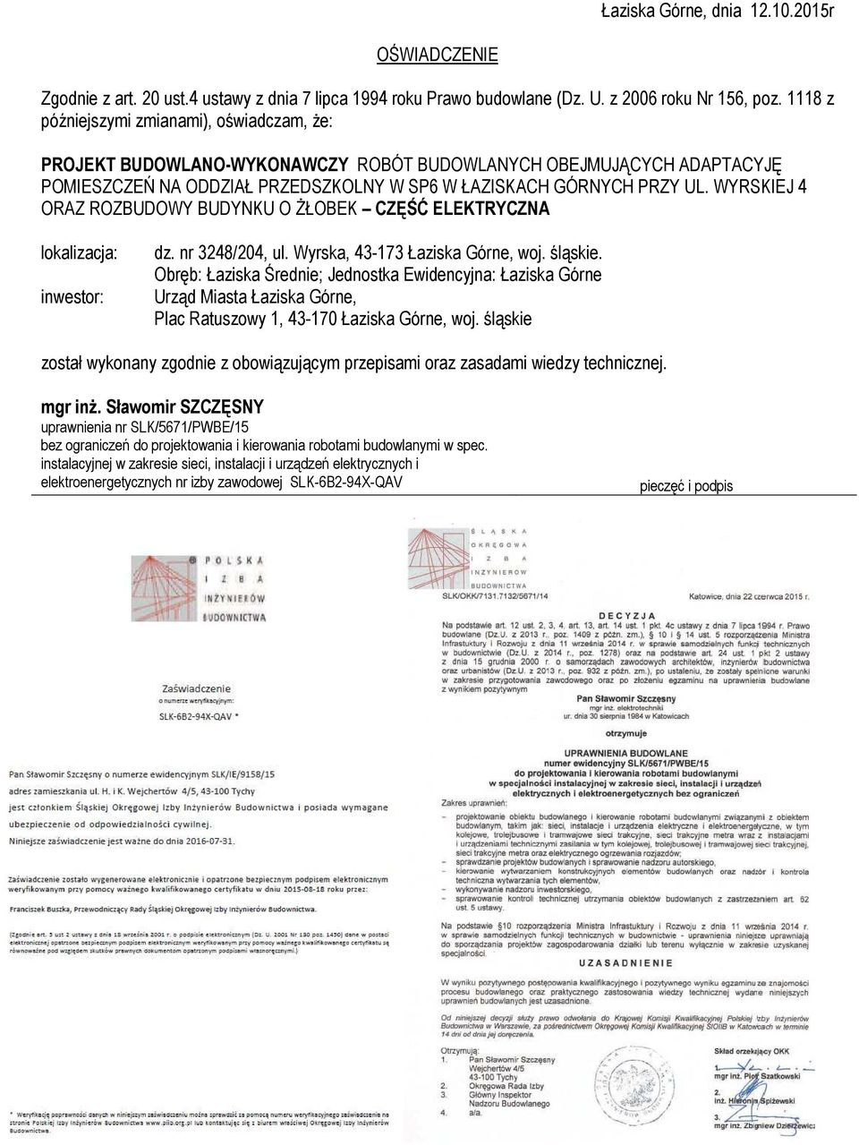 WYRSKIEJ 4 ORAZ ROZBUDOWY BUDYNKU O śłobek CZĘŚĆ ELEKTRYCZNA lokalizacja: inwestor: został wykonany zgodnie z obowiązującym przepisami oraz zasadami wiedzy technicznej. mgr inŝ.