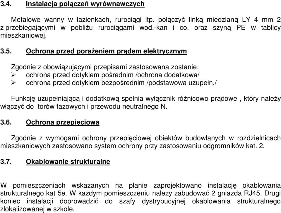 Ochrona przed poraŝeniem prądem elektrycznym Zgodnie z obowiązującymi przepisami zastosowana zostanie: ochrona przed dotykiem pośrednim /ochrona dodatkowa/ ochrona przed dotykiem bezpośrednim