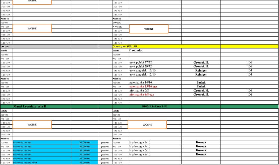 106 Masaż Leczniczy sem II BIOMASAŻ sem I i II 8:00-9:30 Pracownia masazu M.Ziomek pracownia 8:00-9:30 Psychologia 2/10 Kornak 9:40-11:10 Pracownia masazu M.