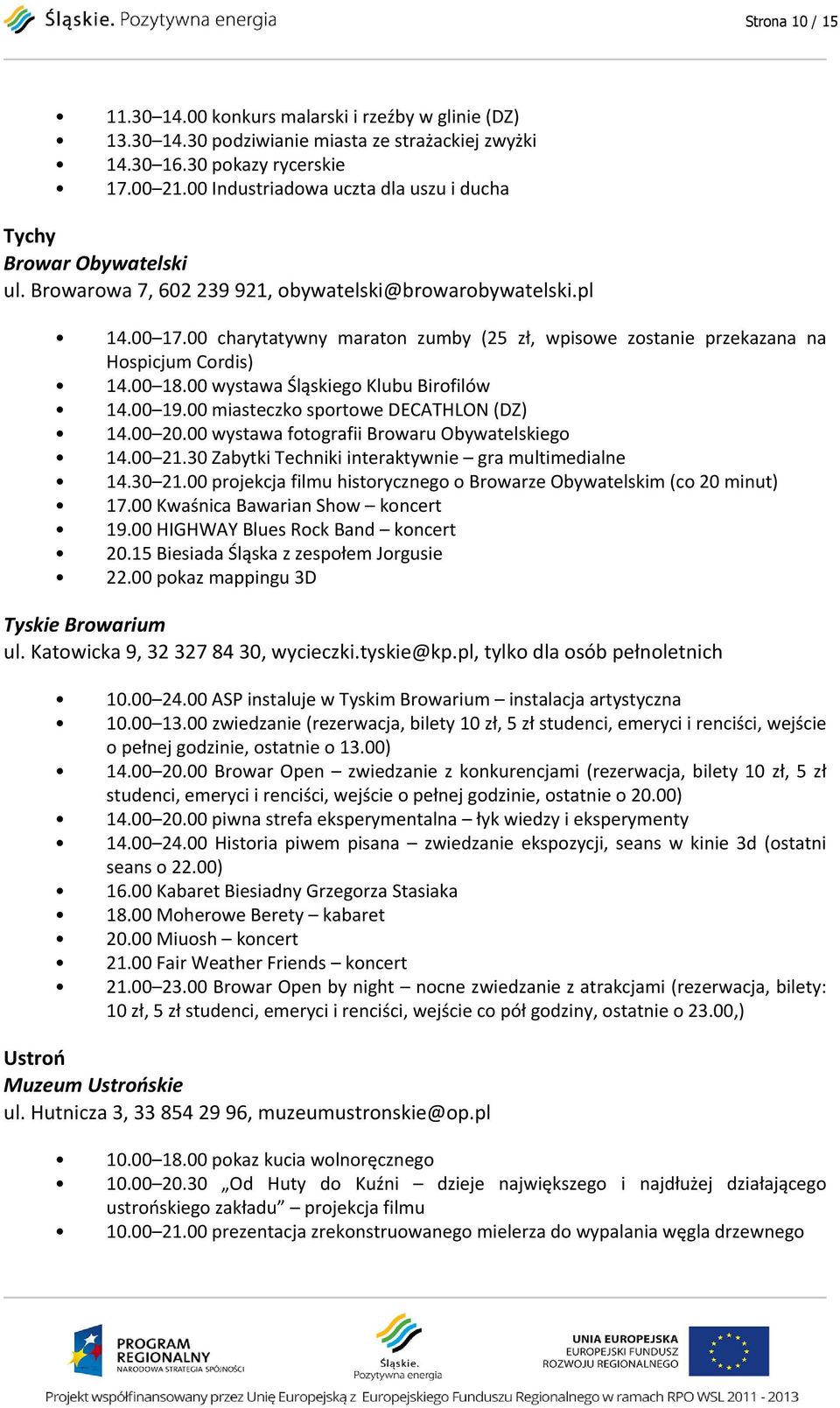 00 charytatywny maraton zumby (25 zł, wpisowe zostanie przekazana na Hospicjum Cordis) 14.00 18.00 wystawa Śląskiego Klubu Birofilów 14.00 19.00 miasteczko sportowe DECATHLON (DZ) 14.00 20.