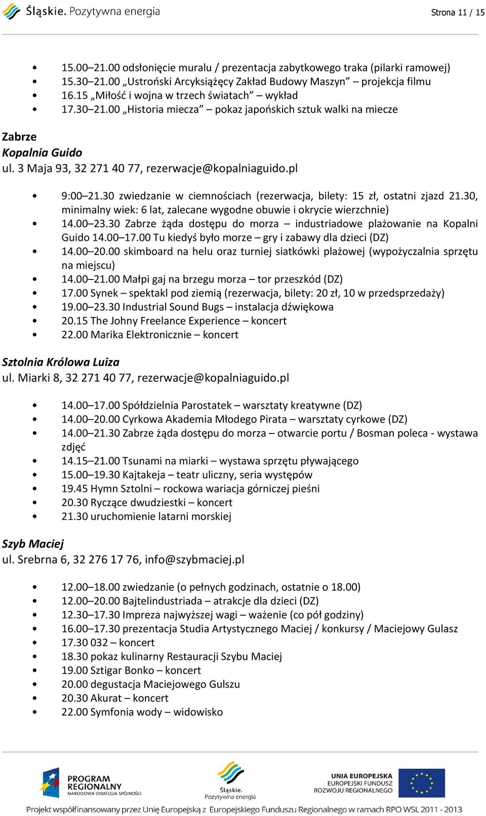 30 zwiedzanie w ciemnościach (rezerwacja, bilety: 15 zł, ostatni zjazd 21.30, minimalny wiek: 6 lat, zalecane wygodne obuwie i okrycie wierzchnie) 14.00 23.