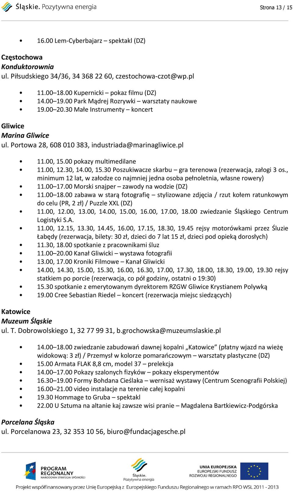 00, 12.30, 14.00, 15.30 Poszukiwacze skarbu gra terenowa (rezerwacja, załogi 3 os., minimum 12 lat, w załodze co najmniej jedna osoba pełnoletnia, własne rowery) 11.00 17.