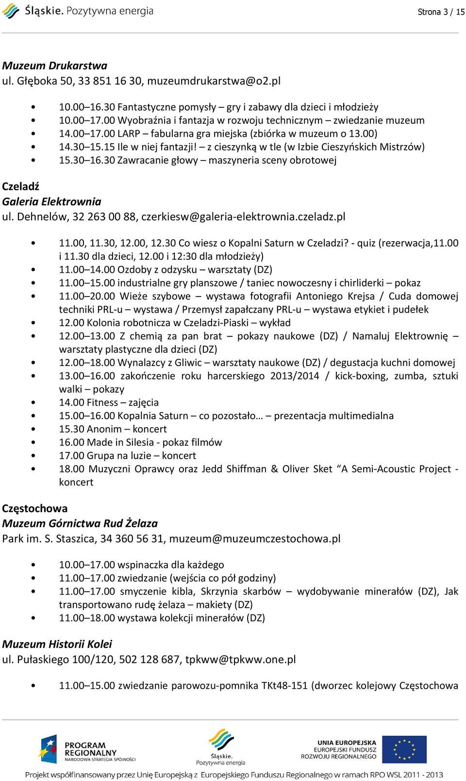 z cieszynką w tle (w Izbie Cieszyńskich Mistrzów) 15.30 16.30 Zawracanie głowy maszyneria sceny obrotowej Czeladź Galeria Elektrownia ul. Dehnelów, 32 263 00 88, czerkiesw@galeria-elektrownia.czeladz.