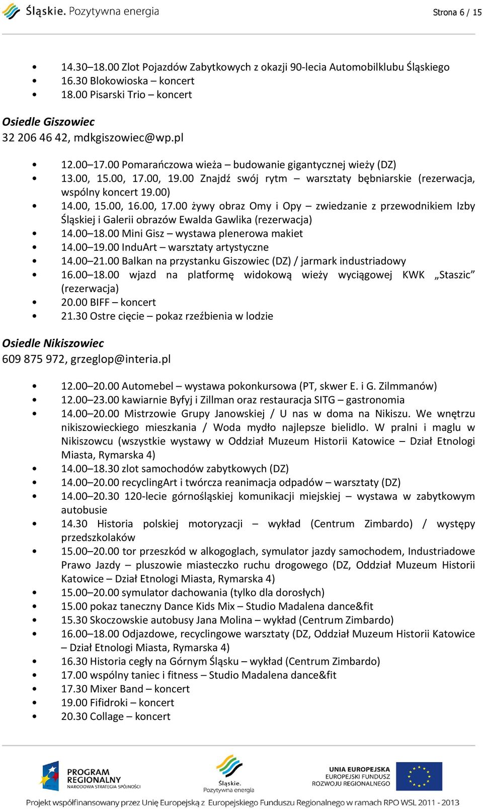 00 18.00 Mini Gisz wystawa plenerowa makiet 14.00 19.00 InduArt warsztaty artystyczne 14.00 21.00 Balkan na przystanku Giszowiec (DZ) / jarmark industriadowy 16.00 18.00 wjazd na platformę widokową wieży wyciągowej KWK Staszic (rezerwacja) 20.