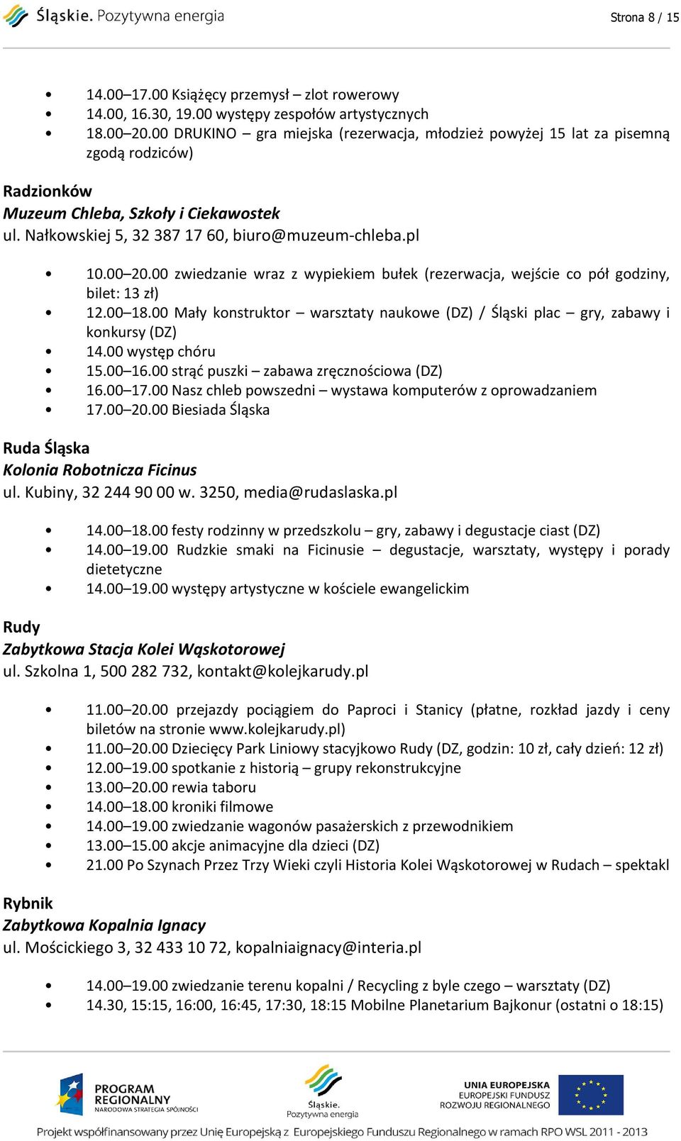 00 zwiedzanie wraz z wypiekiem bułek (rezerwacja, wejście co pół godziny, bilet: 13 zł) 12.00 18.00 Mały konstruktor warsztaty naukowe (DZ) / Śląski plac gry, zabawy i konkursy (DZ) 14.