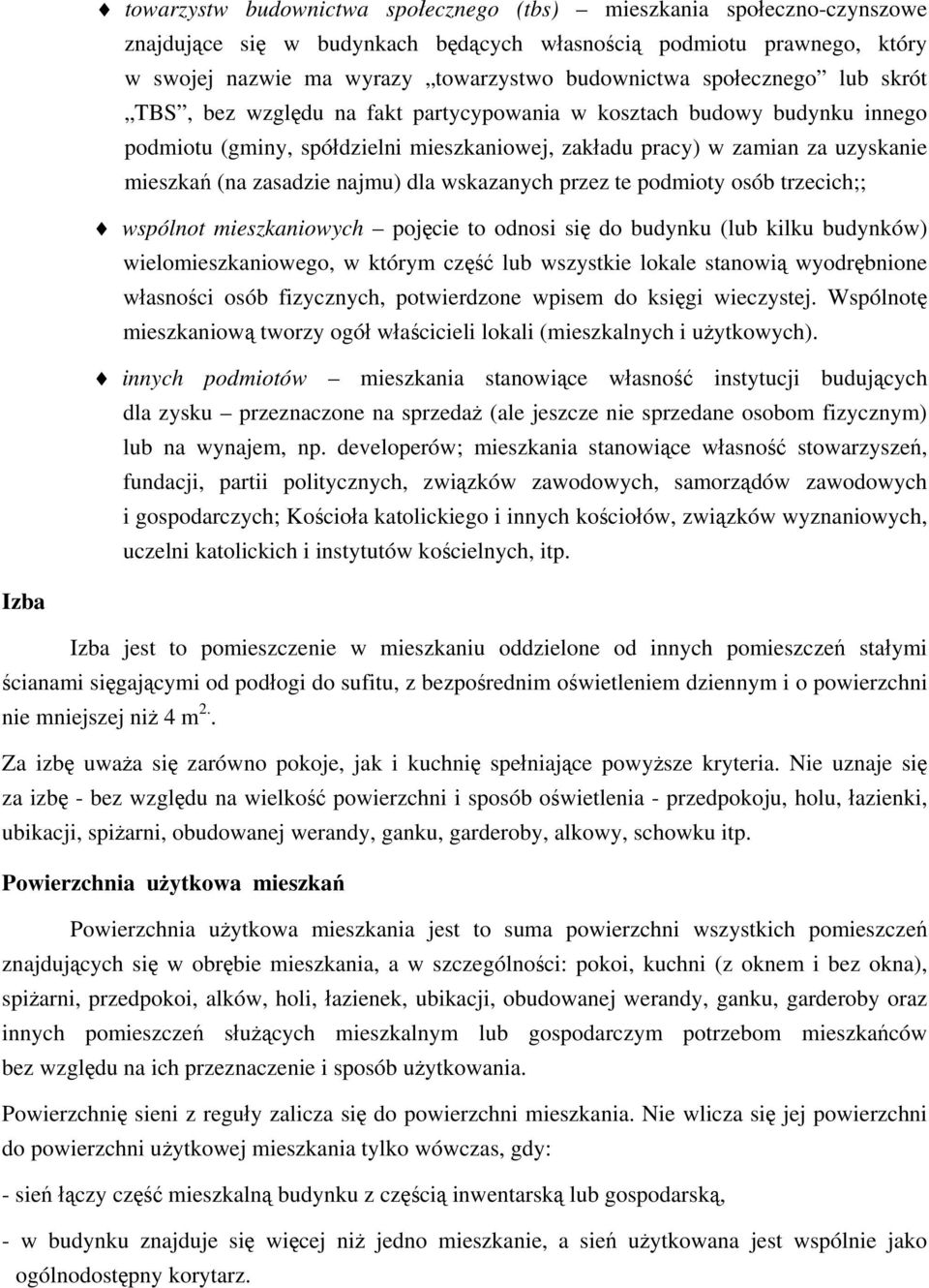 najmu) dla wskazanych przez te podmioty osób trzecich;; wspólnot mieszkaniowych pojęcie to odnosi się do budynku (lub kilku budynków) wielomieszkaniowego, w którym część lub wszystkie lokale stanowią