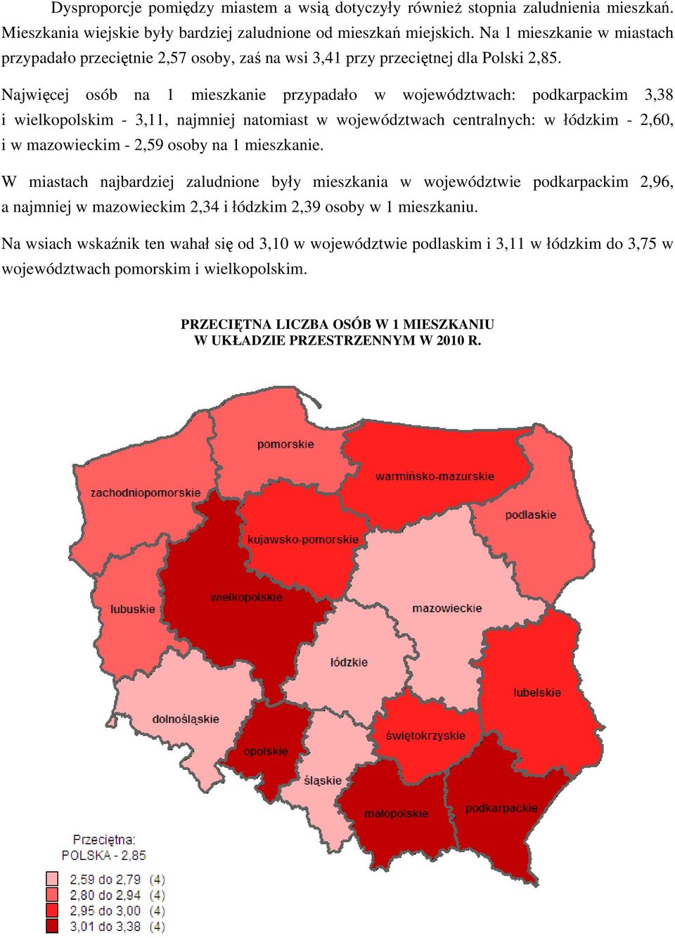 Najwięcej osób na 1 mieszkanie przypadało w województwach: podkarpackim 3,38 i wielkopolskim - 3,11, najmniej natomiast w województwach centralnych: w łódzkim - 2,60, i w mazowieckim - 2,59 osoby na