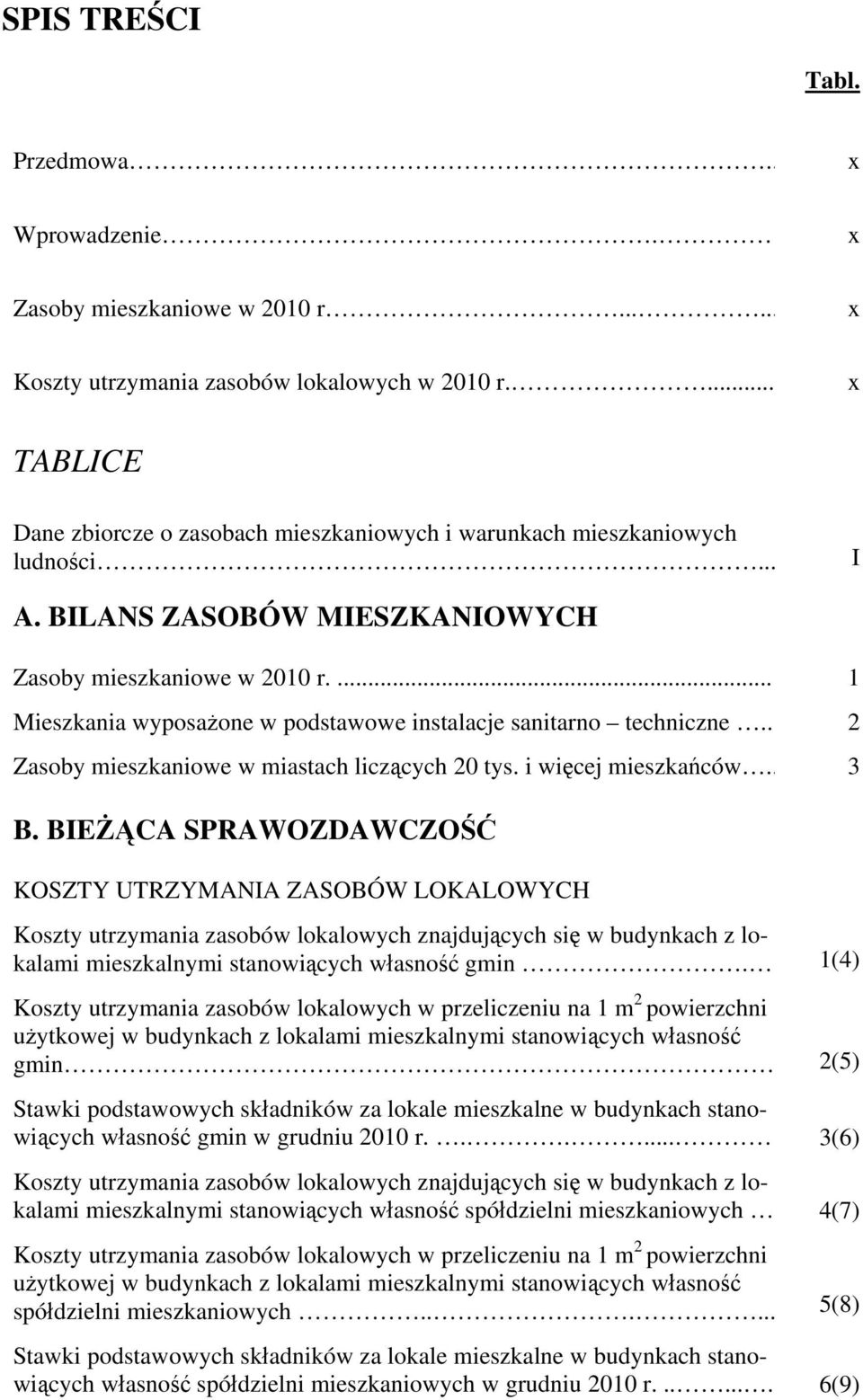 ... 1 Mieszkania wyposażone w podstawowe instalacje sanitarno techniczne.. 2 Zasoby mieszkaniowe w miastach liczących 20 tys. i więcej mieszkańców.. 3 B.