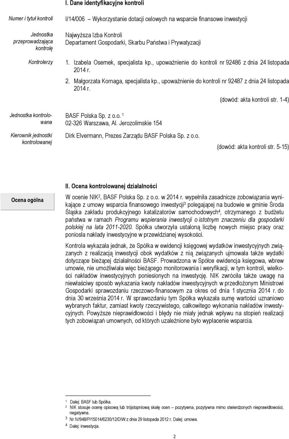 , upoważnienie do kontroli nr 92487 z dnia 24 listopada 2014 r. (dowód: akta kontroli str. 1-4) Jednostka kontrolowana Kierownik jednostki kontrolowanej BASF Polska Sp. z o.o. 1 02-326 Warszawa, Al.