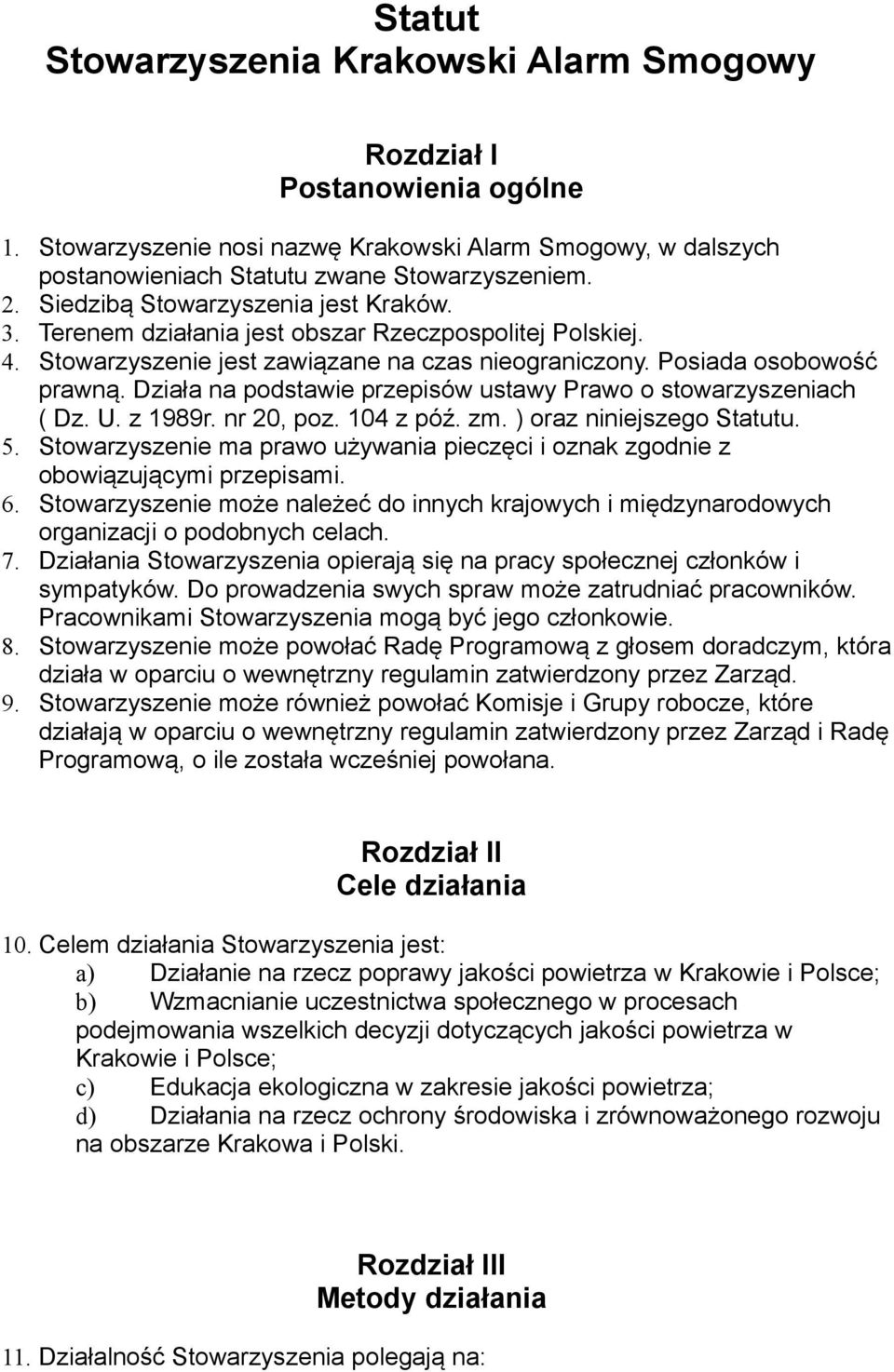 Działa na podstawie przepisów ustawy Prawo o stowarzyszeniach ( Dz. U. z 1989r. nr 20, poz. 104 z póź. zm. ) oraz niniejszego Statutu. 5.