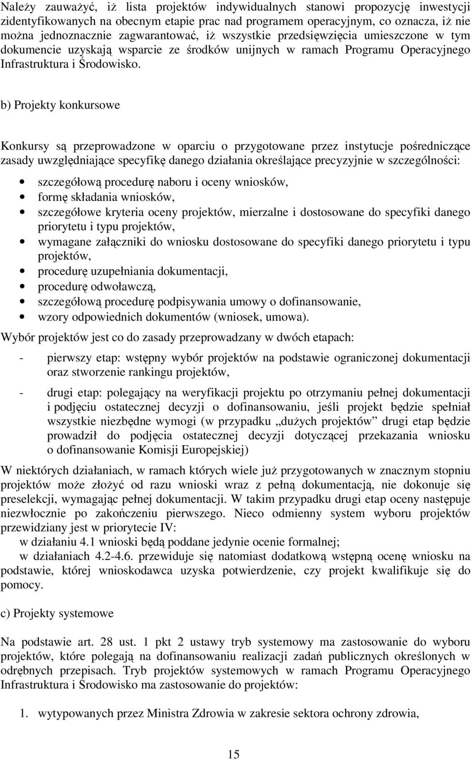 b) Projekty konkursowe Konkursy są przeprowadzone w oparciu o przygotowane przez instytucje pośredniczące zasady uwzględniające specyfikę danego działania określające precyzyjnie w szczególności: