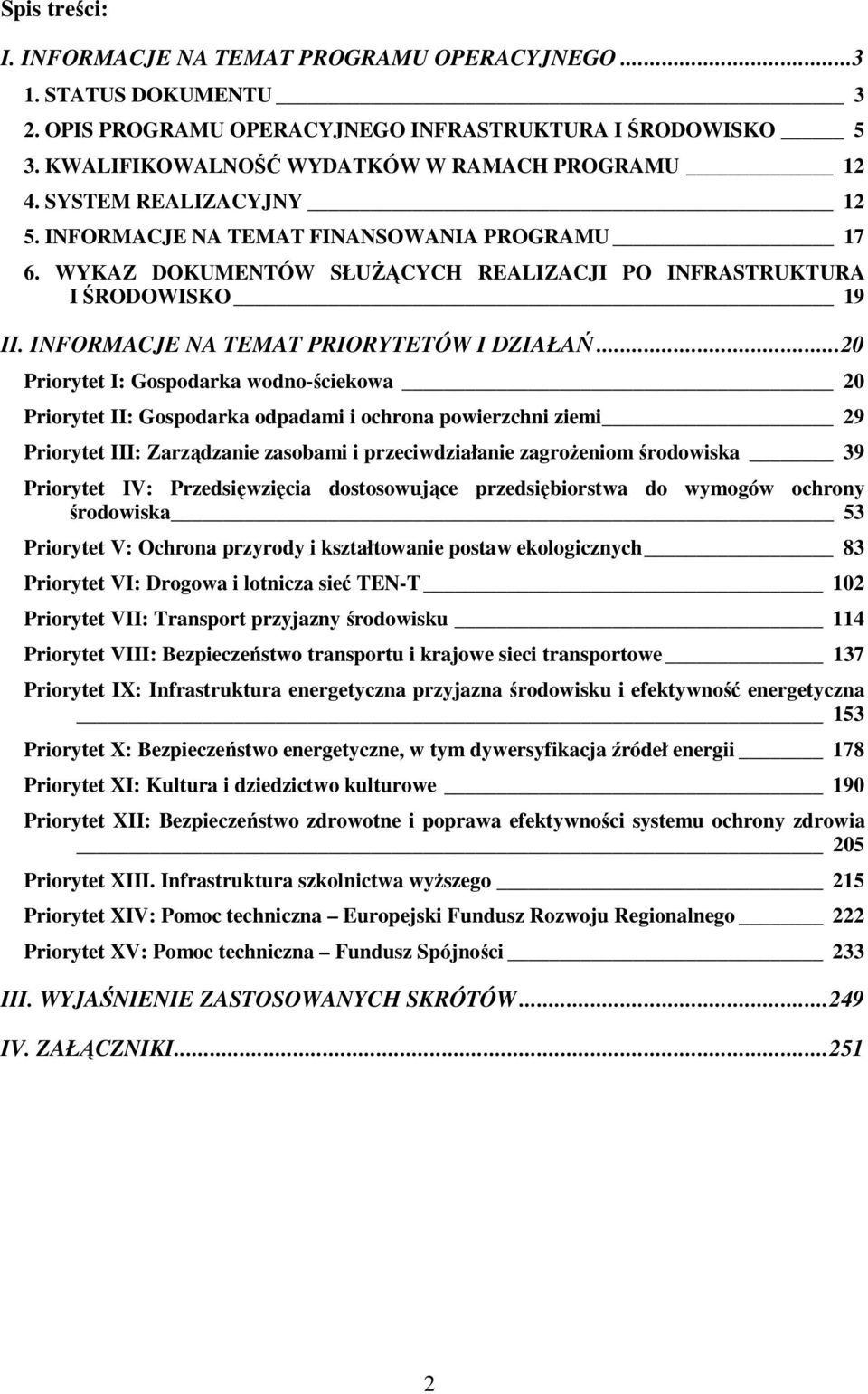 ..20 Priorytet I: Gospodarka wodno-ściekowa 20 Priorytet II: Gospodarka odpadami i ochrona powierzchni ziemi 29 Priorytet III: Zarządzanie zasobami i przeciwdziałanie zagroŝeniom środowiska 39