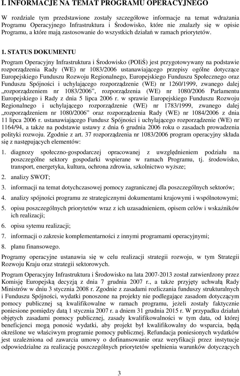 STATUS DOKUMENTU Program Operacyjny Infrastruktura i Środowisko (POIiŚ) jest przygotowywany na podstawie rozporządzenia Rady (WE) nr 1083/2006 ustanawiającego przepisy ogólne dotyczące Europejskiego