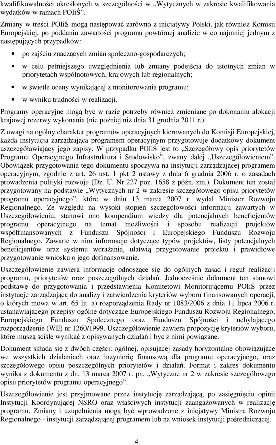 przypadków: po zajściu znaczących zmian społeczno-gospodarczych; w celu pełniejszego uwzględnienia lub zmiany podejścia do istotnych zmian w priorytetach wspólnotowych, krajowych lub regionalnych; w