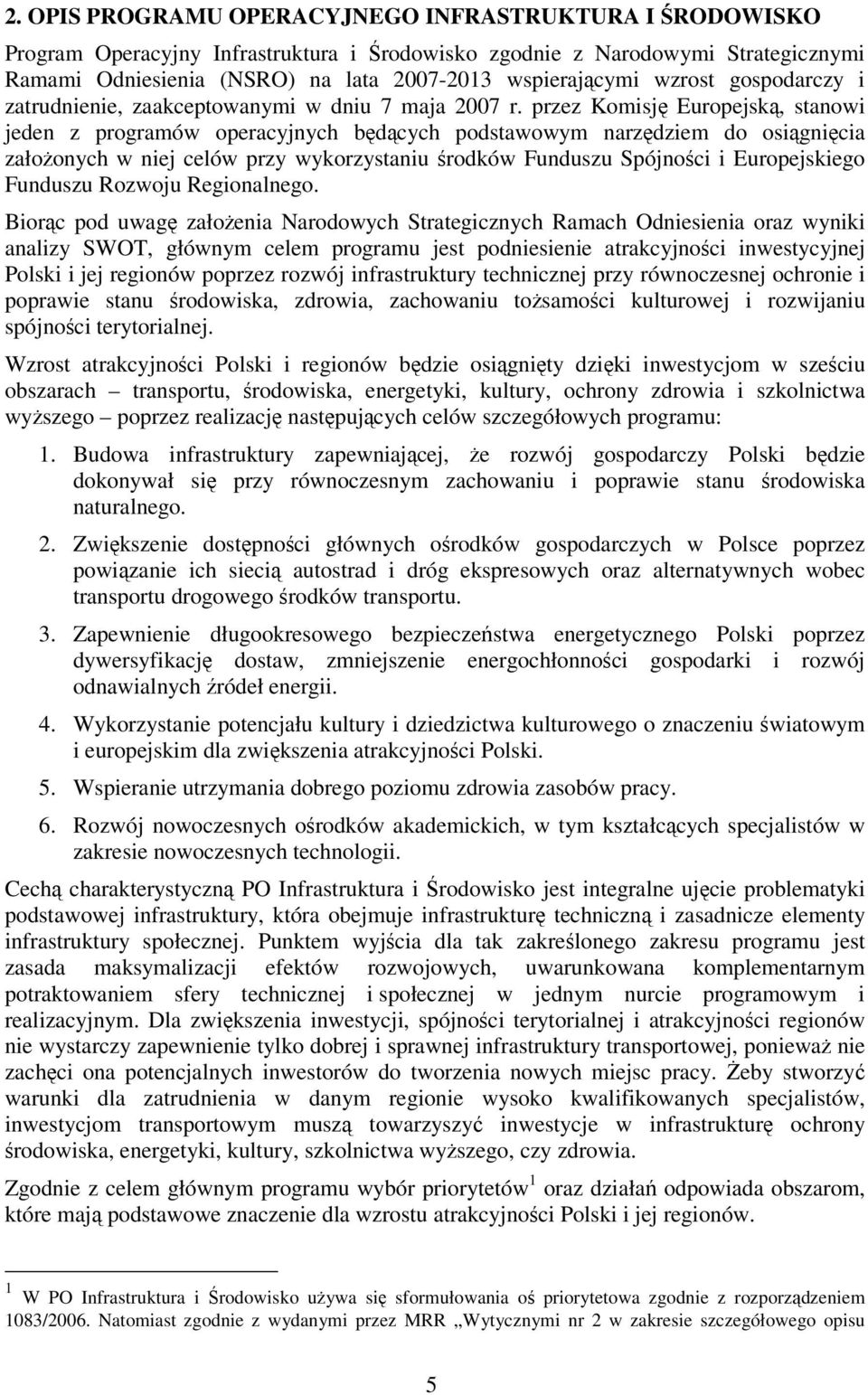 przez Komisję Europejską, stanowi jeden z programów operacyjnych będących podstawowym narzędziem do osiągnięcia załoŝonych w niej celów przy wykorzystaniu środków Funduszu Spójności i Europejskiego