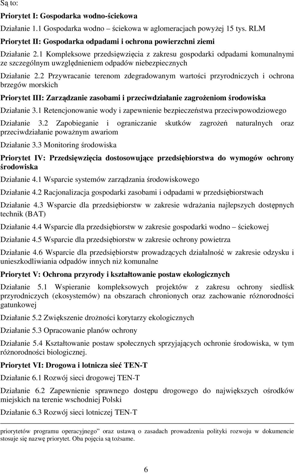 2 Przywracanie terenom zdegradowanym wartości przyrodniczych i ochrona brzegów morskich Priorytet III: Zarządzanie zasobami i przeciwdziałanie zagroŝeniom środowiska Działanie 3.