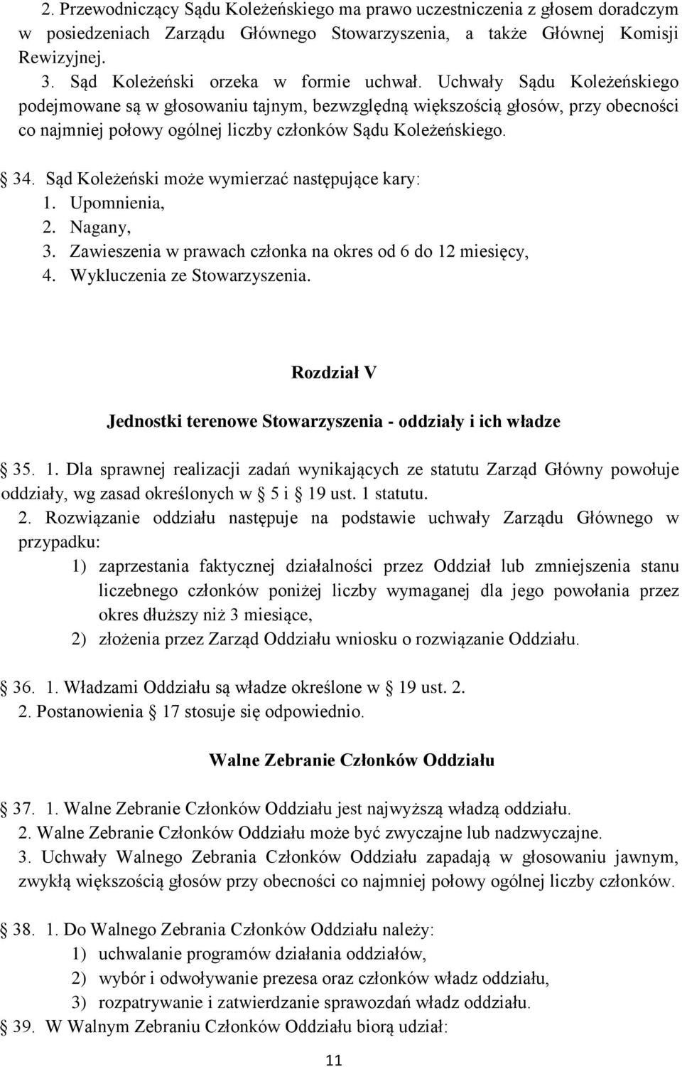 Uchwały Sądu Koleżeńskiego podejmowane są w głosowaniu tajnym, bezwzględną większością głosów, przy obecności co najmniej połowy ogólnej liczby członków Sądu Koleżeńskiego. 34.