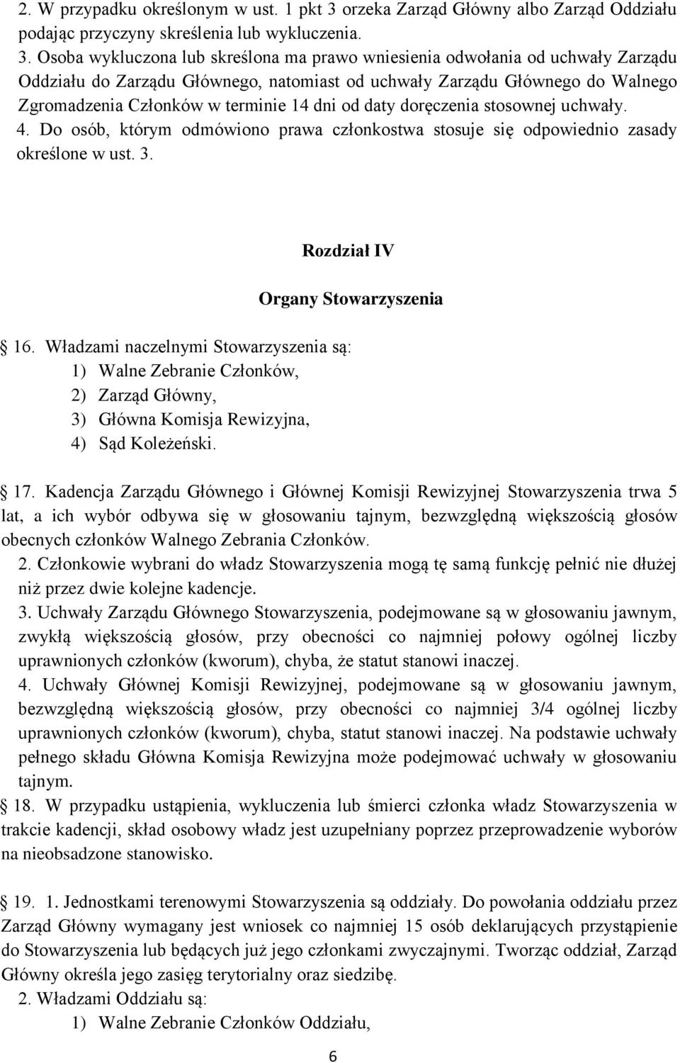 Osoba wykluczona lub skreślona ma prawo wniesienia odwołania od uchwały Zarządu Oddziału do Zarządu Głównego, natomiast od uchwały Zarządu Głównego do Walnego Zgromadzenia Członków w terminie 14 dni