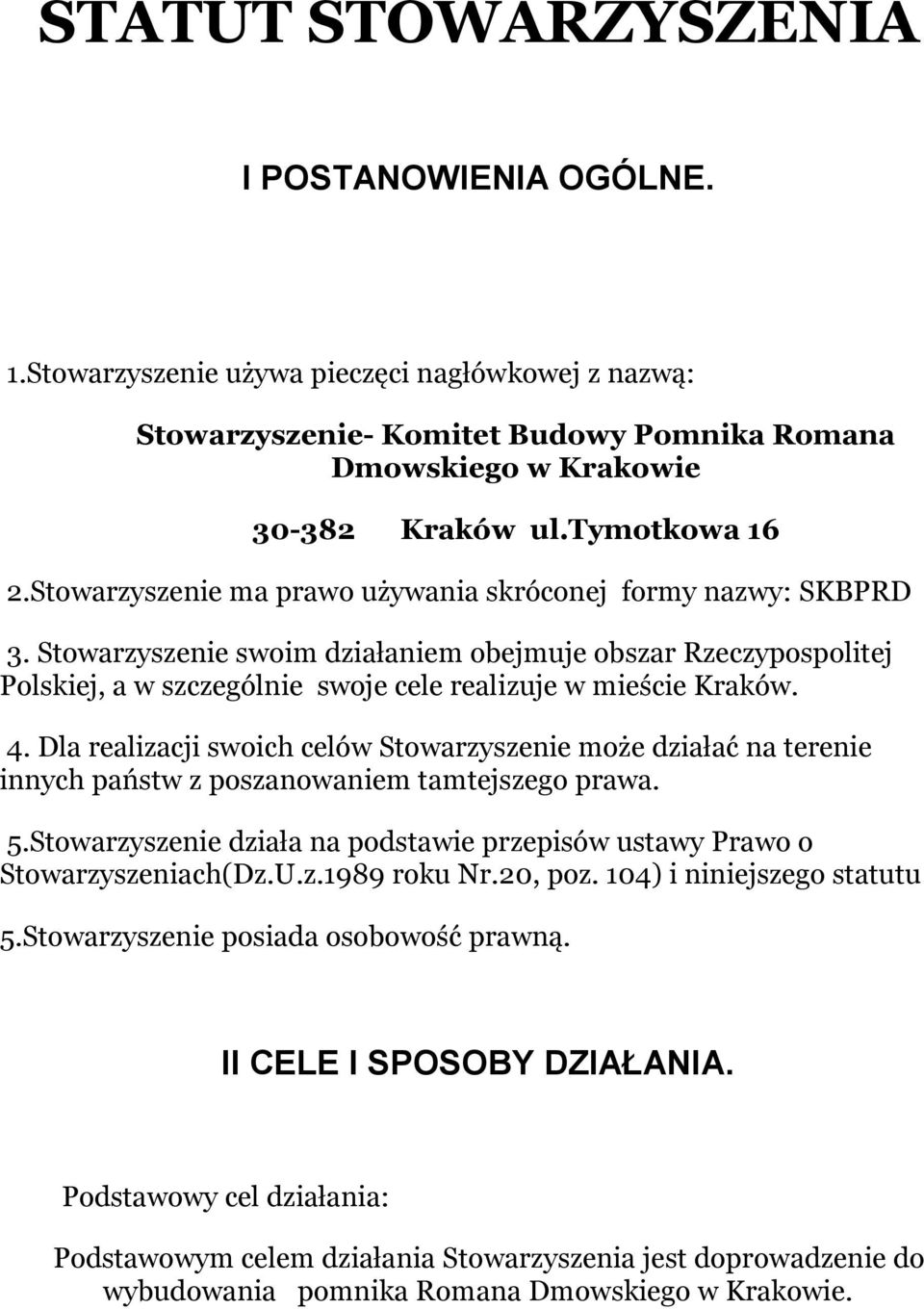 Dla realizacji swoich celów Stowarzyszenie może działać na terenie innych państw z poszanowaniem tamtejszego prawa. 5.Stowarzyszenie działa na podstawie przepisów ustawy Prawo o Stowarzyszeniach(Dz.U.