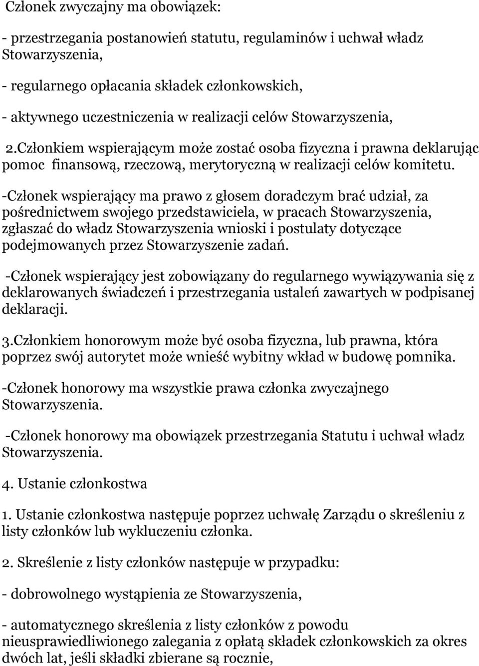 -Członek wspierający ma prawo z głosem doradczym brać udział, za pośrednictwem swojego przedstawiciela, w pracach Stowarzyszenia, zgłaszać do władz Stowarzyszenia wnioski i postulaty dotyczące