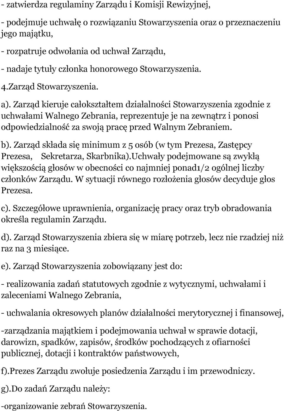 Zarząd kieruje całokształtem działalności Stowarzyszenia zgodnie z uchwałami Walnego Zebrania, reprezentuje je na zewnątrz i ponosi odpowiedzialność za swoją pracę przed Walnym Zebraniem. b).