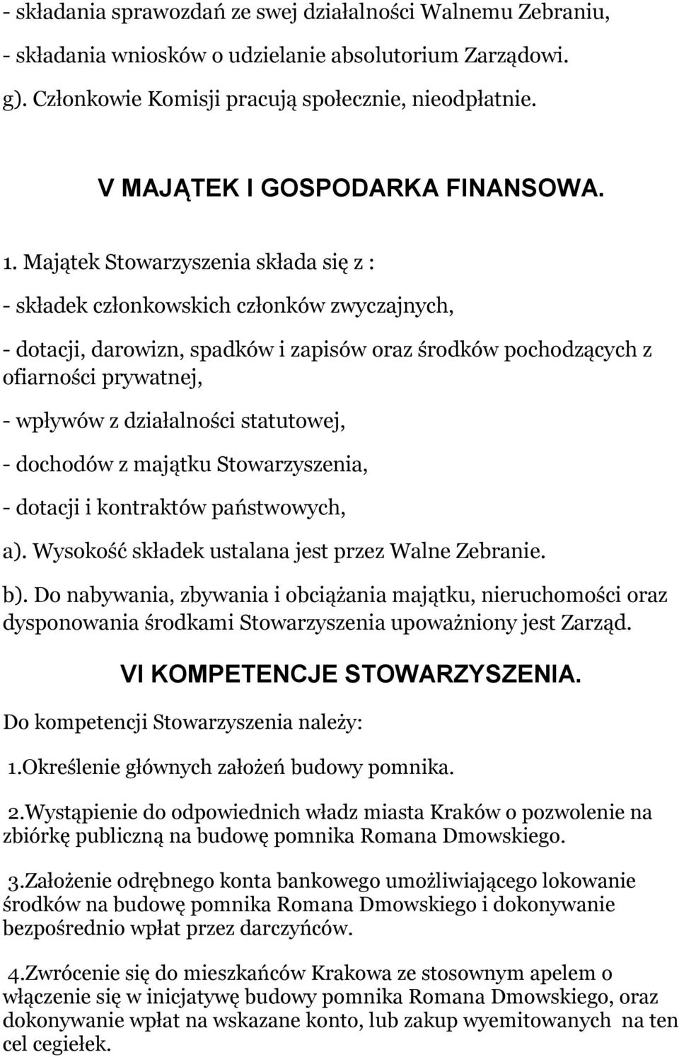 Majątek Stowarzyszenia składa się z : - składek członkowskich członków zwyczajnych, - dotacji, darowizn, spadków i zapisów oraz środków pochodzących z ofiarności prywatnej, - wpływów z działalności