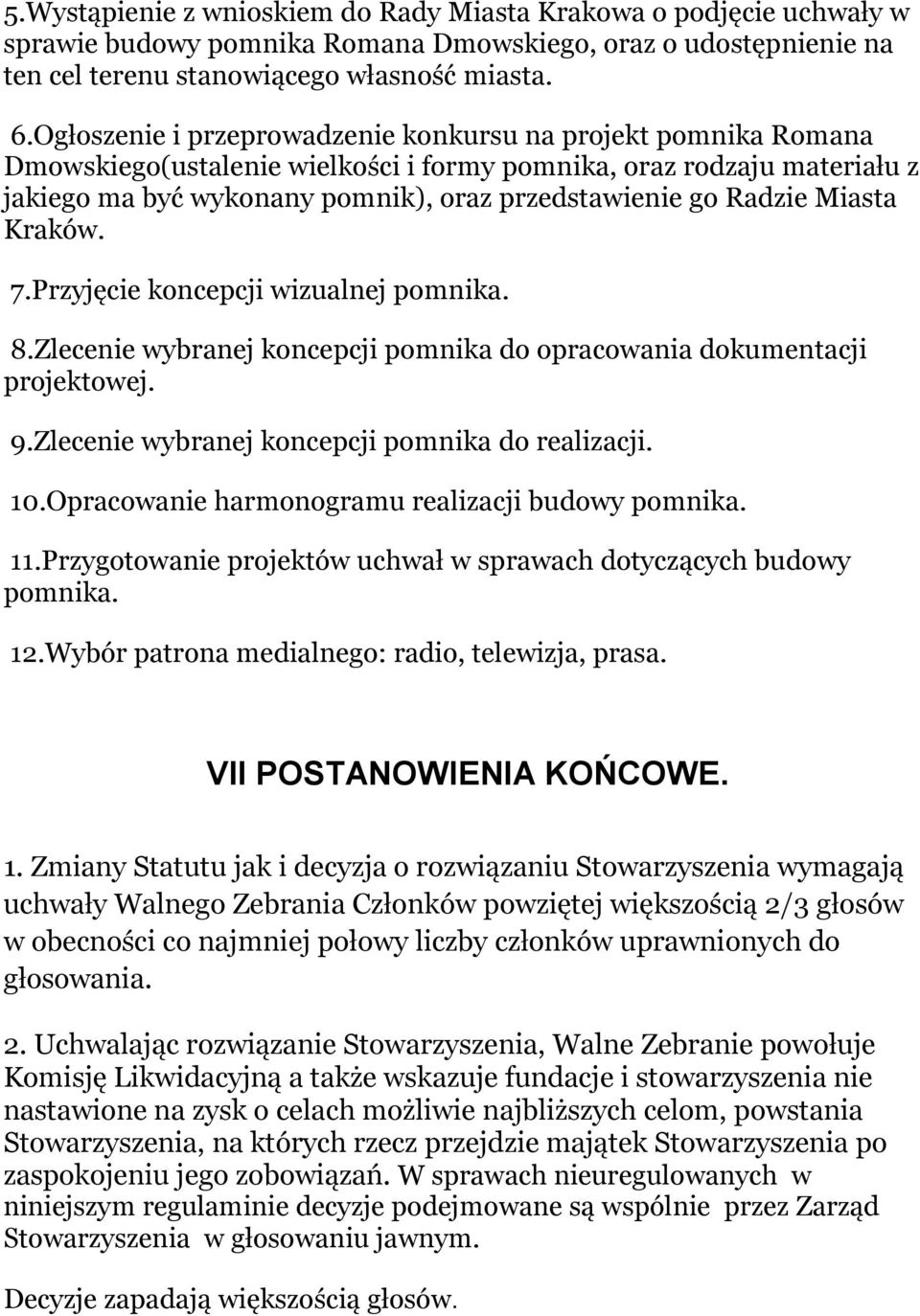 Miasta Kraków. 7.Przyjęcie koncepcji wizualnej pomnika. 8.Zlecenie wybranej koncepcji pomnika do opracowania dokumentacji projektowej. 9.Zlecenie wybranej koncepcji pomnika do realizacji. 10.