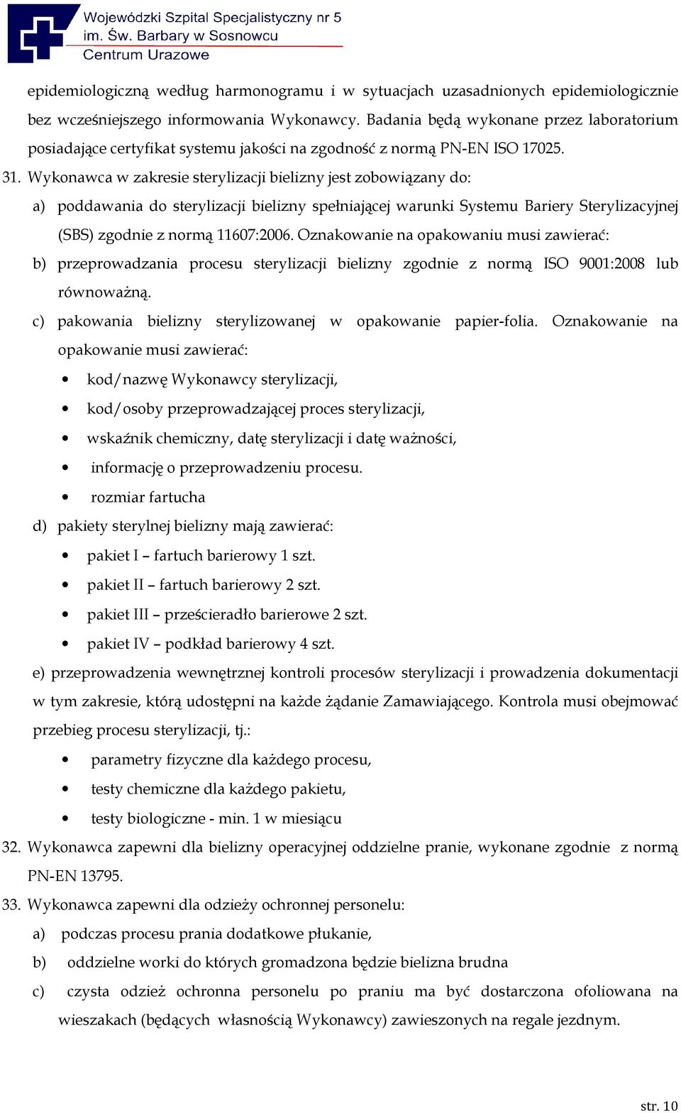 Wykonawca w zakresie sterylizacji bielizny jest zobowiązany do: a) poddawania do sterylizacji bielizny spełniającej warunki Systemu Bariery Sterylizacyjnej (SBS) zgodnie z normą 11607:2006.