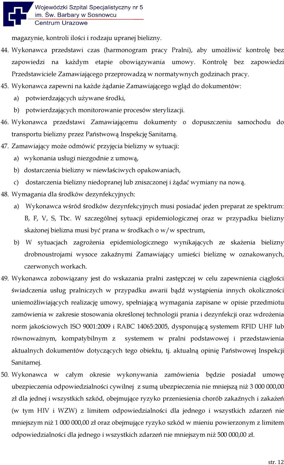 Wykonawca zapewni na każde żądanie Zamawiającego wgląd do dokumentów: a) potwierdzających używane środki, b) potwierdzających monitorowanie procesów sterylizacji. 46.