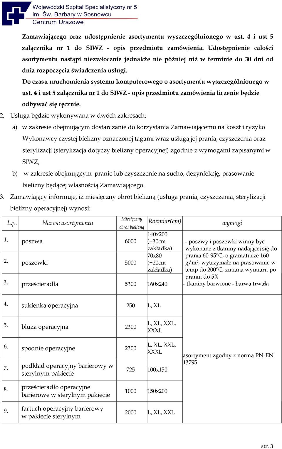 Do czasu uruchomienia systemu komputerowego o asortymentu wyszczególnionego w ust. 4 i ust 5 załącznika nr 1 do SIWZ - opis przedmiotu zamówienia liczenie będzie odbywać się ręcznie. 2.