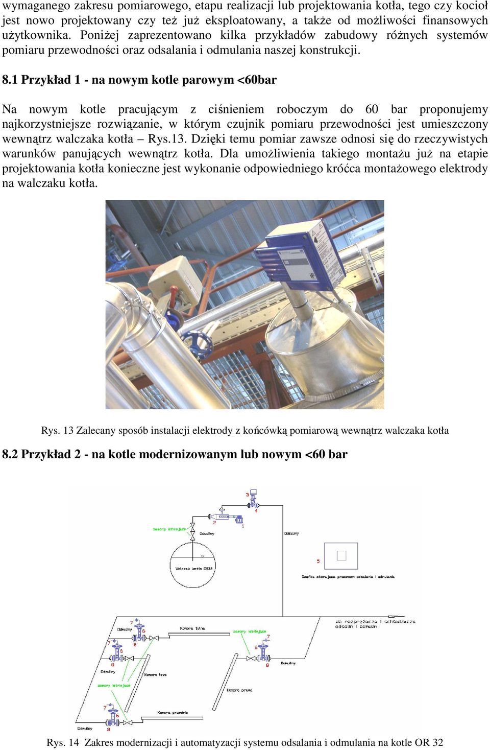 1 Przykład 1 - na nowym kotle parowym <60bar Na nowym kotle pracującym z ciśnieniem roboczym do 60 bar proponujemy najkorzystniejsze rozwiązanie, w którym czujnik pomiaru przewodności jest