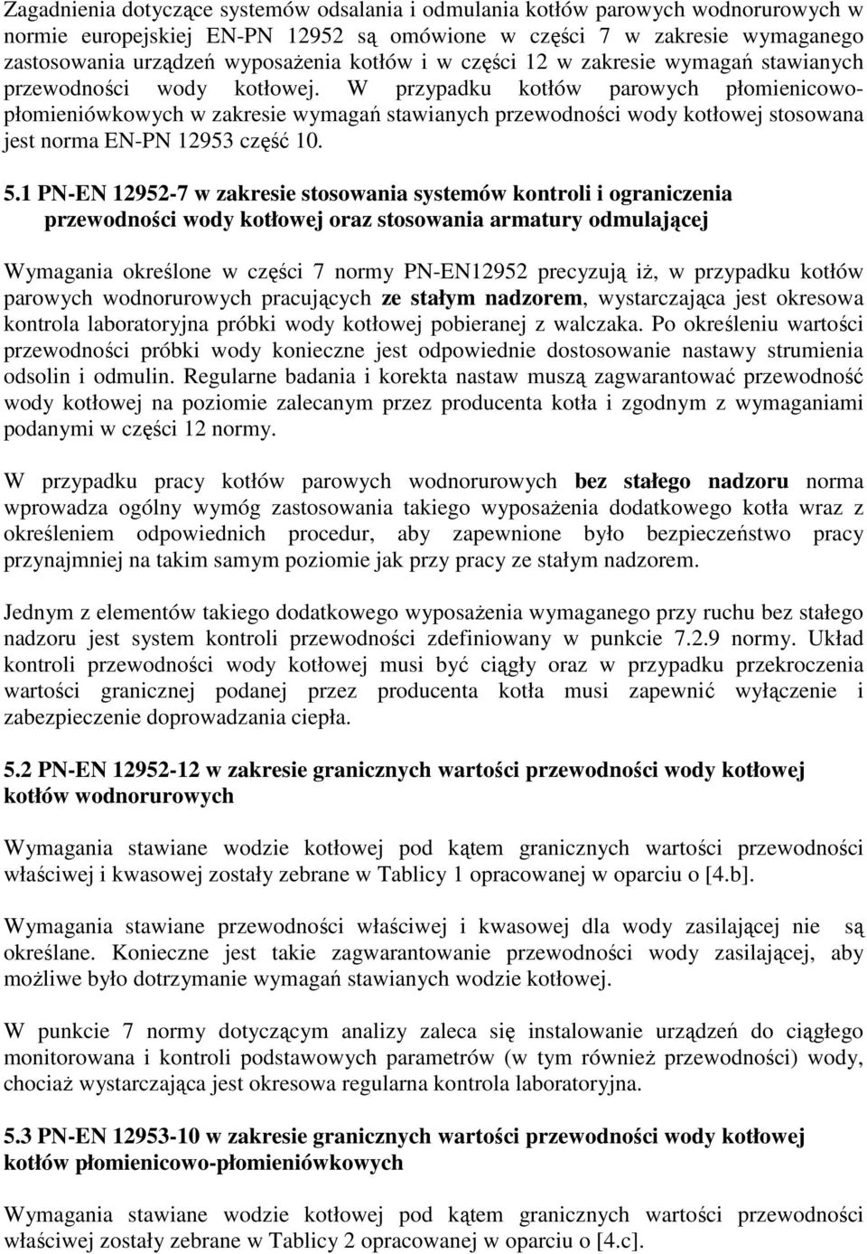 W przypadku kotłów parowych płomienicowopłomieniówkowych w zakresie wymagań stawianych przewodności wody kotłowej stosowana jest norma EN-PN 12953 część 10. 5.