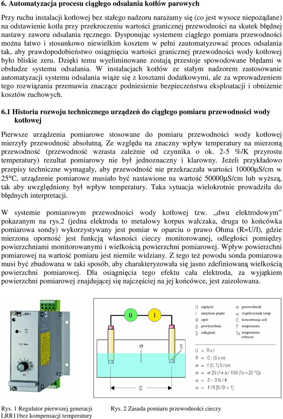 Dysponując systemem ciągłego pomiaru przewodności moŝna łatwo i stosunkowo niewielkim kosztem w pełni zautomatyzować proces odsalania tak, aby prawdopodobieństwo osiągnięcia wartości granicznej