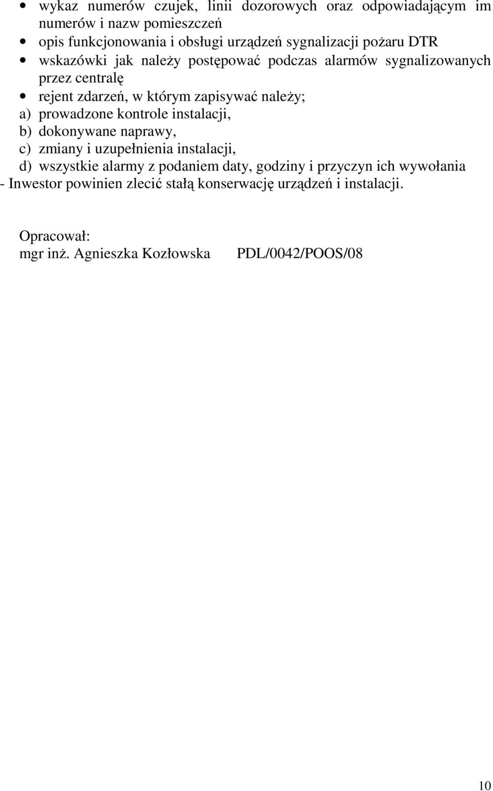 prowadzone kontrole instalacji, b) dokonywane naprawy, c) zmiany i uzupełnienia instalacji, d) wszystkie alarmy z podaniem daty, godziny i