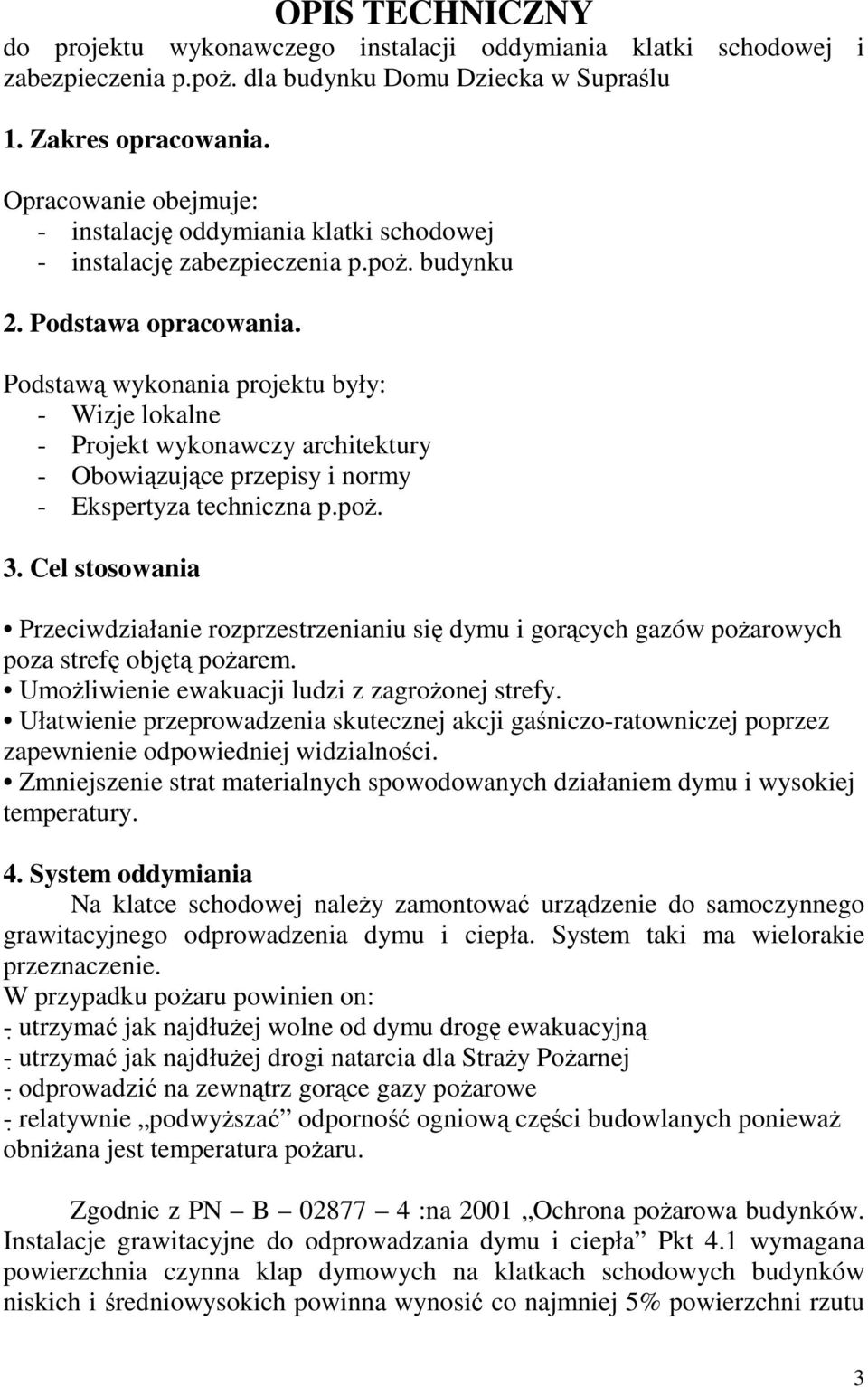 Podstawą wykonania projektu były: - Wizje lokalne - Projekt wykonawczy architektury - Obowiązujące przepisy i normy - Ekspertyza techniczna p.poŝ. 3.